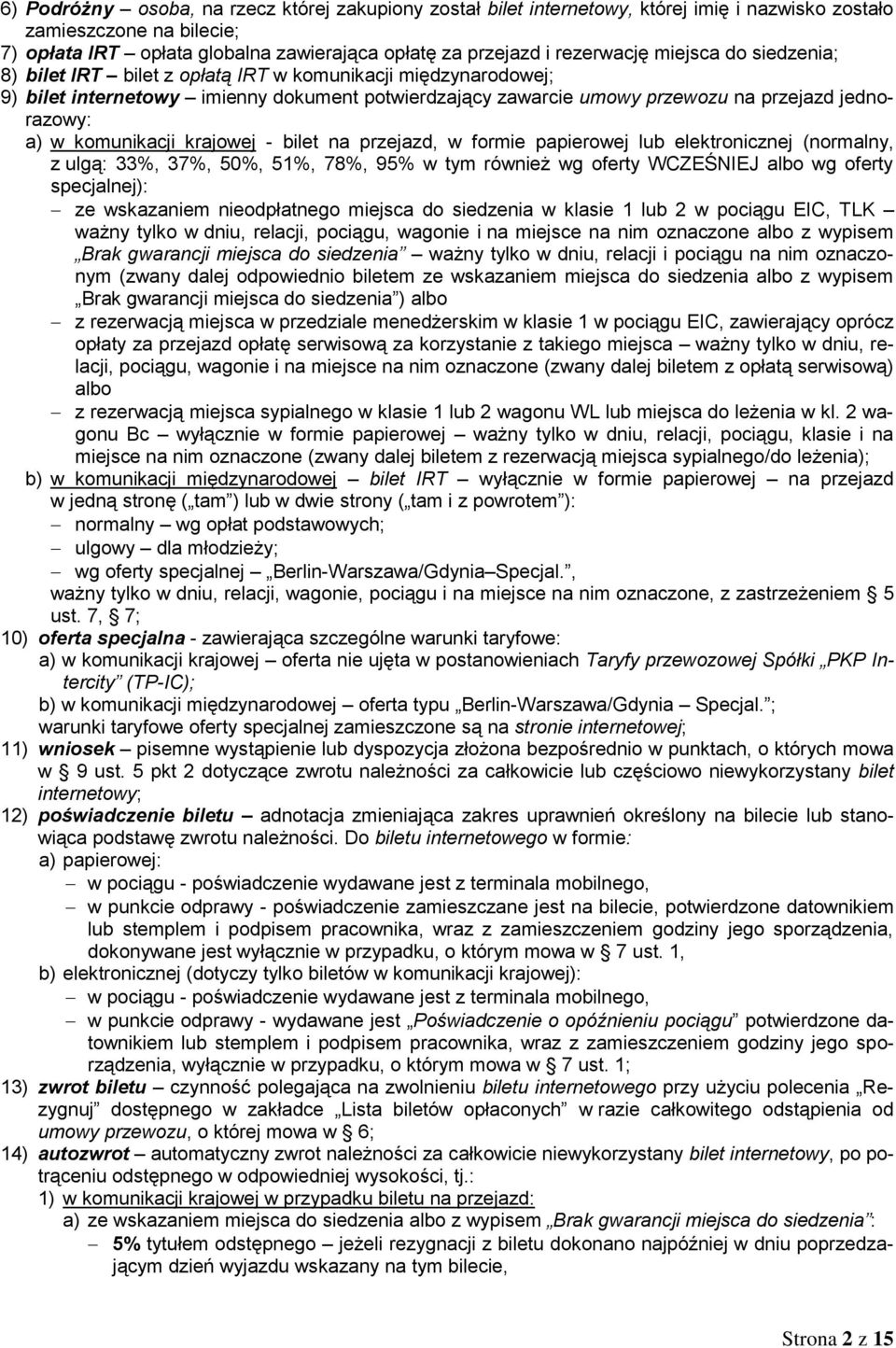 a) w komunikacji krajowej - bilet na przejazd, w formie papierowej lub elektronicznej (normalny, z ulgą: 33%, 37%, 50%, 51%, 78%, 95% w tym również wg oferty WCZEŚNIEJ albo wg oferty specjalnej): ze