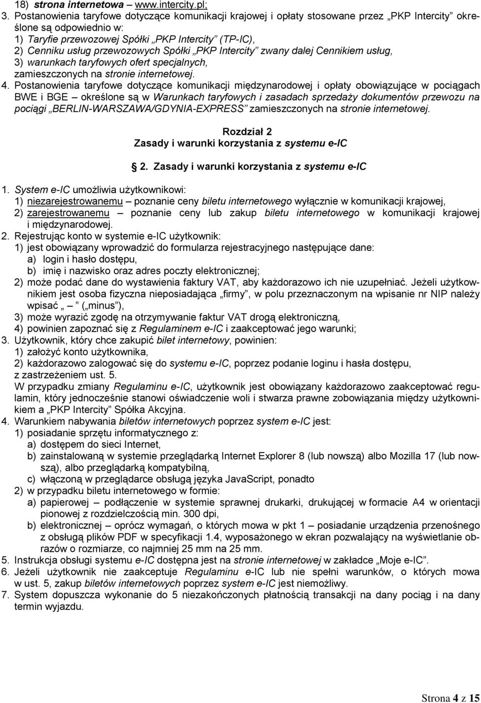 przewozowych Spółki PKP Intercity zwany dalej Cennikiem usług, 3) warunkach taryfowych ofert specjalnych, zamieszczonych na stronie internetowej. 4.