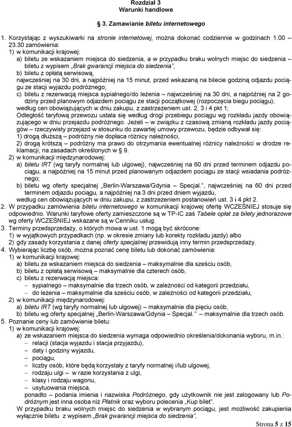 z opłatą serwisową, najwcześniej na 30 dni, a najpóźniej na 15 minut, przed wskazaną na bilecie godziną odjazdu pociągu ze stacji wyjazdu podróżnego; c) biletu z rezerwacją miejsca sypialnego/do