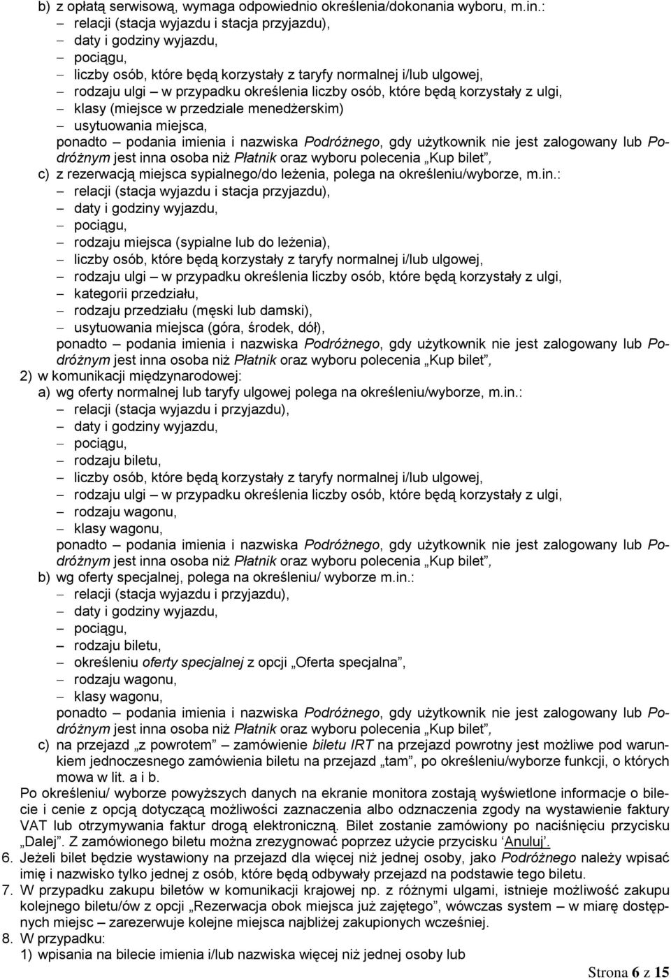 które będą korzystały z ulgi, klasy (miejsce w przedziale menedżerskim) usytuowania miejsca, ponadto podania imienia i nazwiska Podróżnego, gdy użytkownik nie jest zalogowany lub Podróżnym jest inna