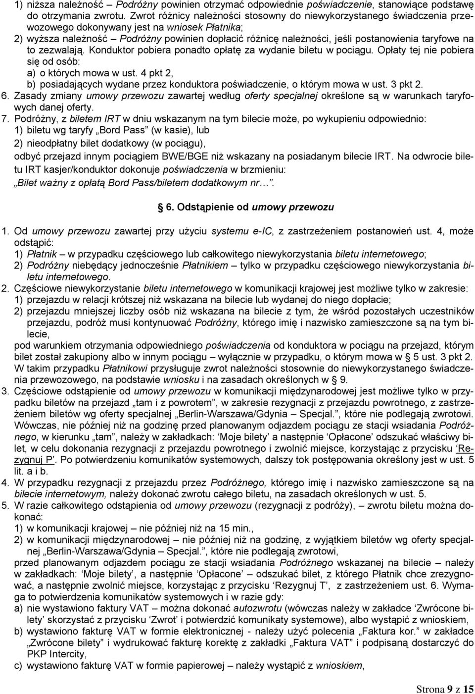 postanowienia taryfowe na to zezwalają. Konduktor pobiera ponadto opłatę za wydanie biletu w pociągu. Opłaty tej nie pobiera się od osób: a) o których mowa w ust.