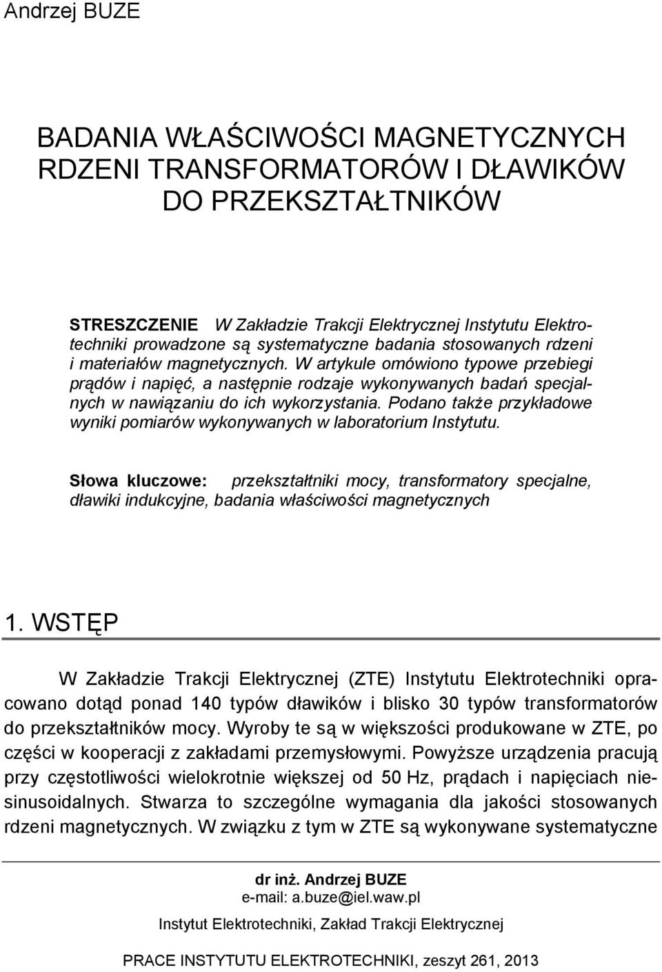 W artykule omówiono typowe przebiegi prądów i napięć, a następnie rodzaje wykonywanych badań specjalnych w nawiązaniu do ich wykorzystania.