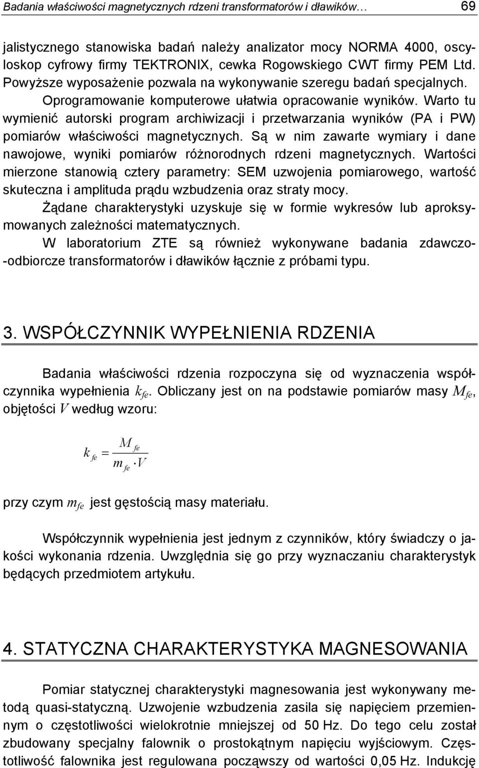 Warto tu wymienić autorski program archiwizacji i przetwarzania wyników (PA i PW) pomiarów właściwości magnetycznych.