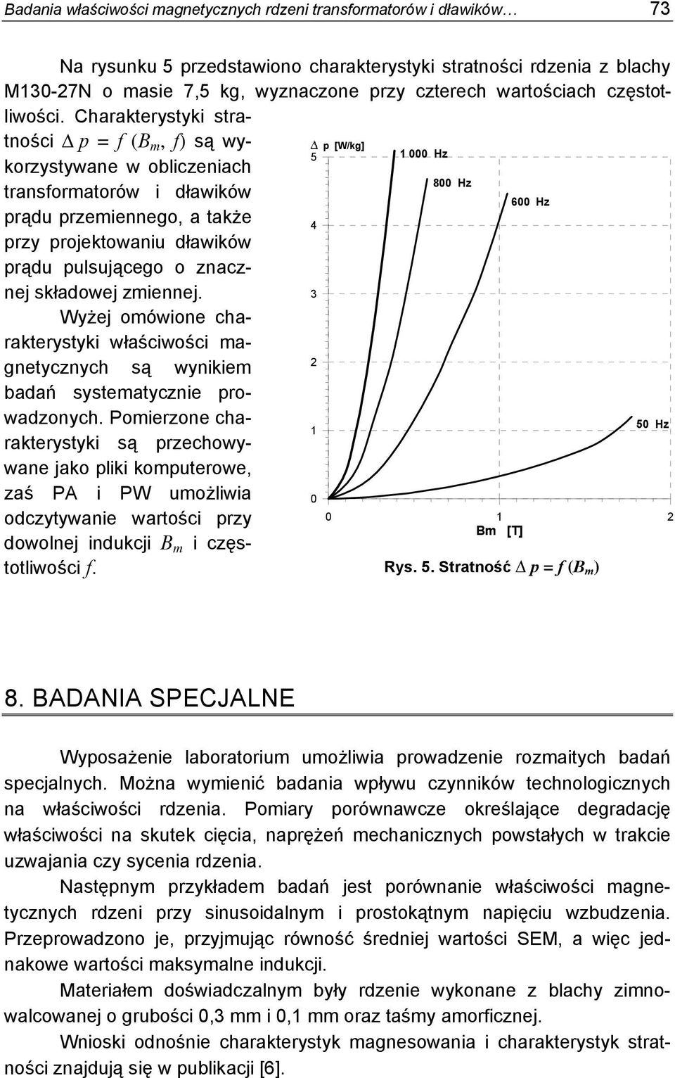 Charakterystyki stra- tności p = f (B m, f) są wykorzystywane w obliczeniach transformatorów i dławików prądu przemiennego, a także przy projektowaniu dławików prądu pulsującego o znacznej składowej