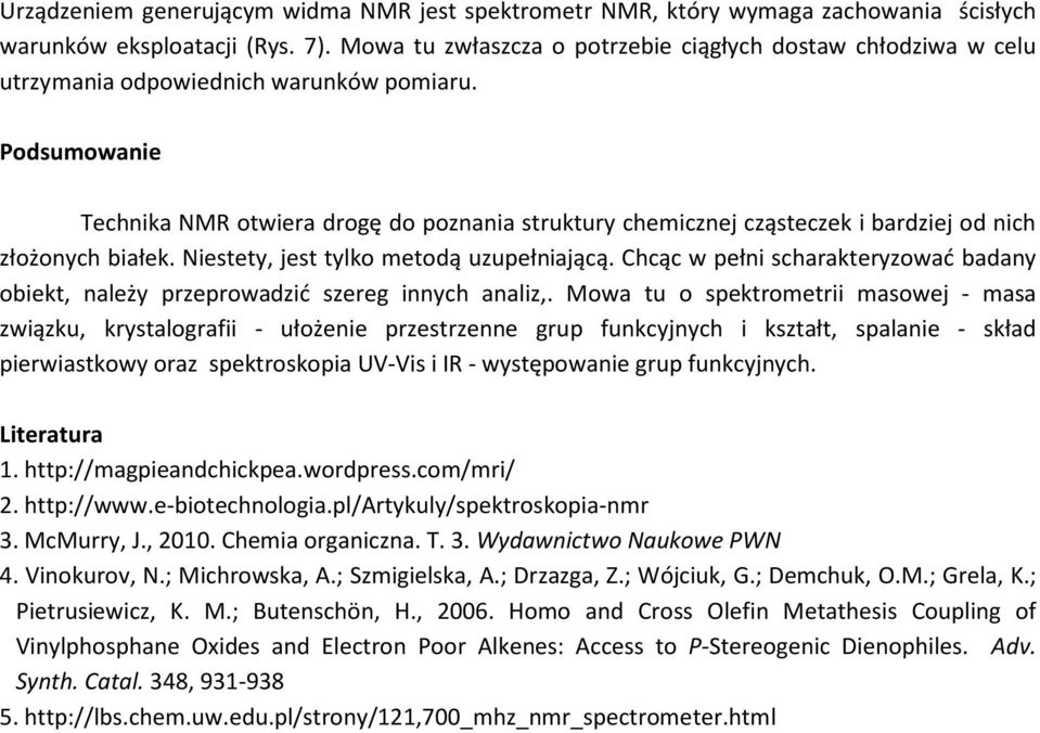 Podsumowanie Technika NMR otwiera drogę do poznania struktury chemicznej cząsteczek i bardziej od nich złożonych białek. Niestety, jest tylko metodą uzupełniającą.