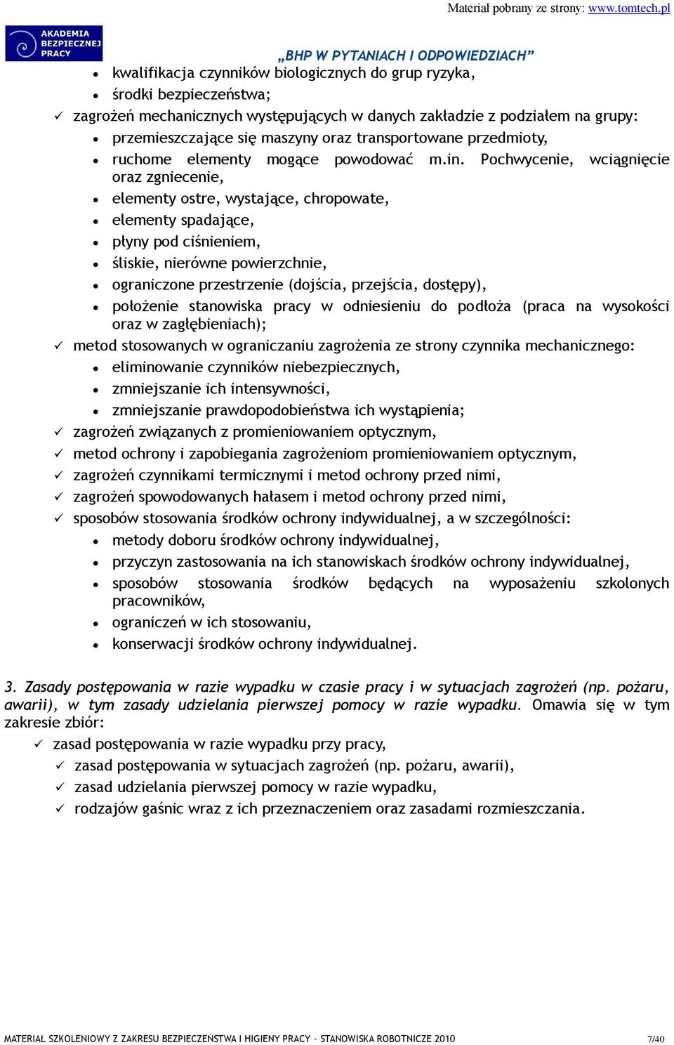 Pochwycenie, wciągnięcie oraz zgniecenie, elementy ostre, wystające, chropowate, elementy spadające, płyny pod ciśnieniem, śliskie, nierówne powierzchnie, ograniczone przestrzenie (dojścia,