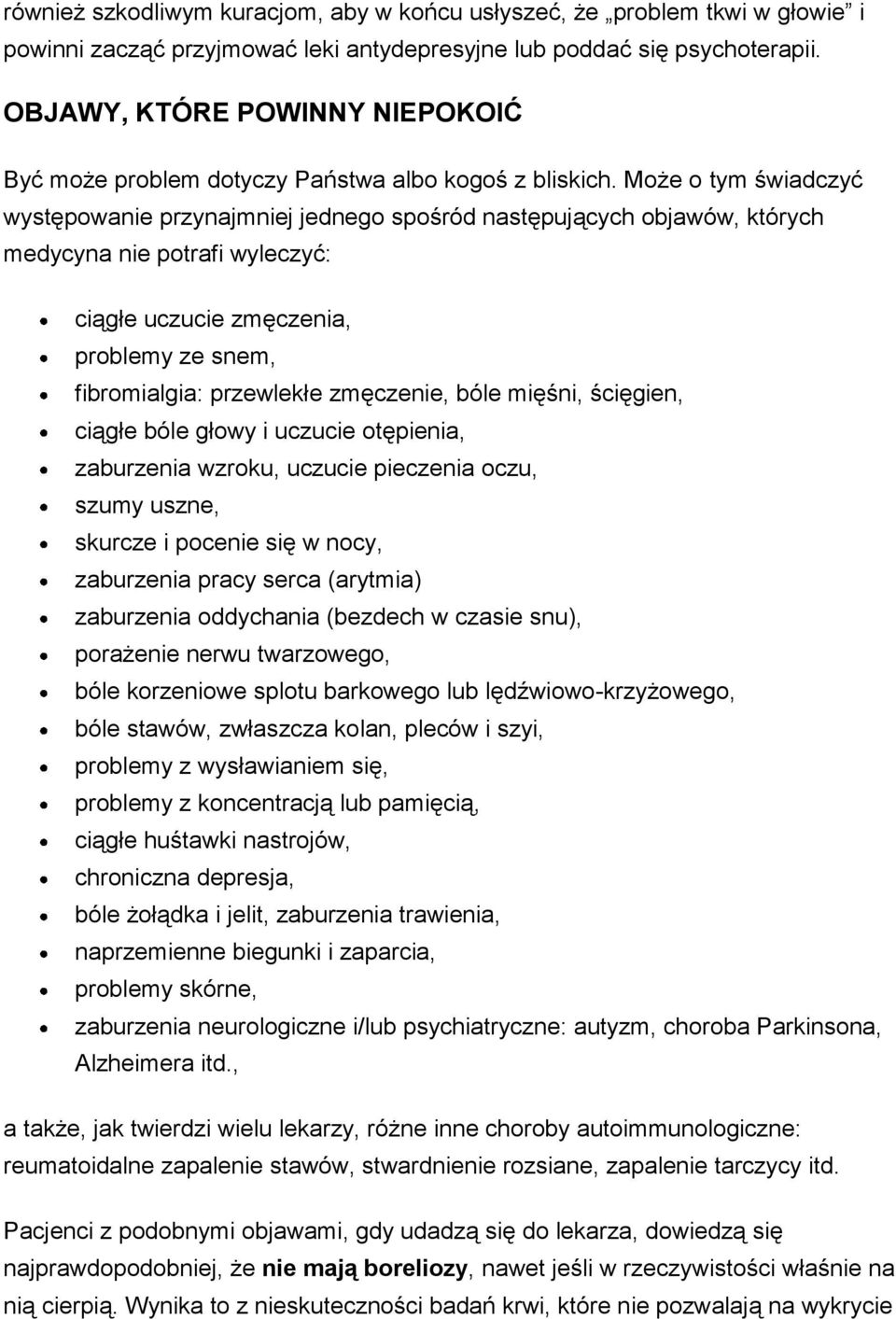 Może o tym świadczyć występowanie przynajmniej jednego spośród następujących objawów, których medycyna nie potrafi wyleczyć: ciągłe uczucie zmęczenia, problemy ze snem, fibromialgia: przewlekłe