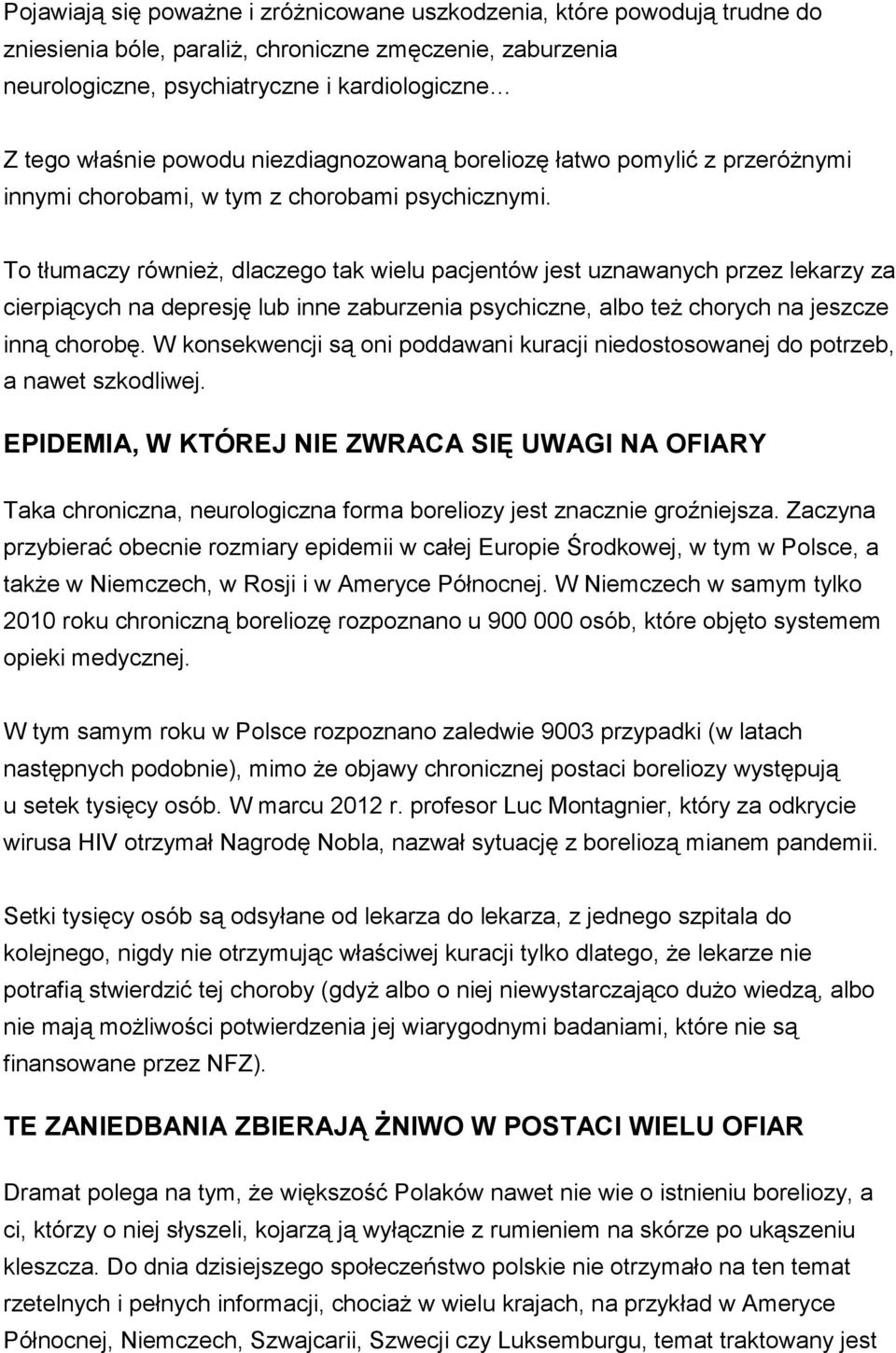 To tłumaczy również, dlaczego tak wielu pacjentów jest uznawanych przez lekarzy za cierpiących na depresję lub inne zaburzenia psychiczne, albo też chorych na jeszcze inną chorobę.