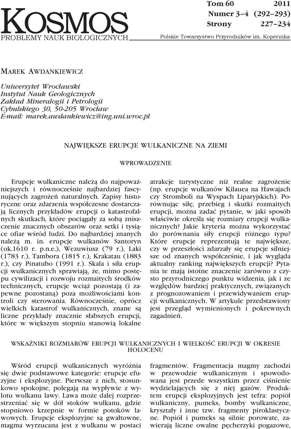 Zapisy historyczne oraz zdarzenia współczesne dostarczają licznych przykładów erupcji o katastrofalnych skutkach, które pociągały za sobą zniszczenie znacznych obszarów oraz setki i tysiące ofiar