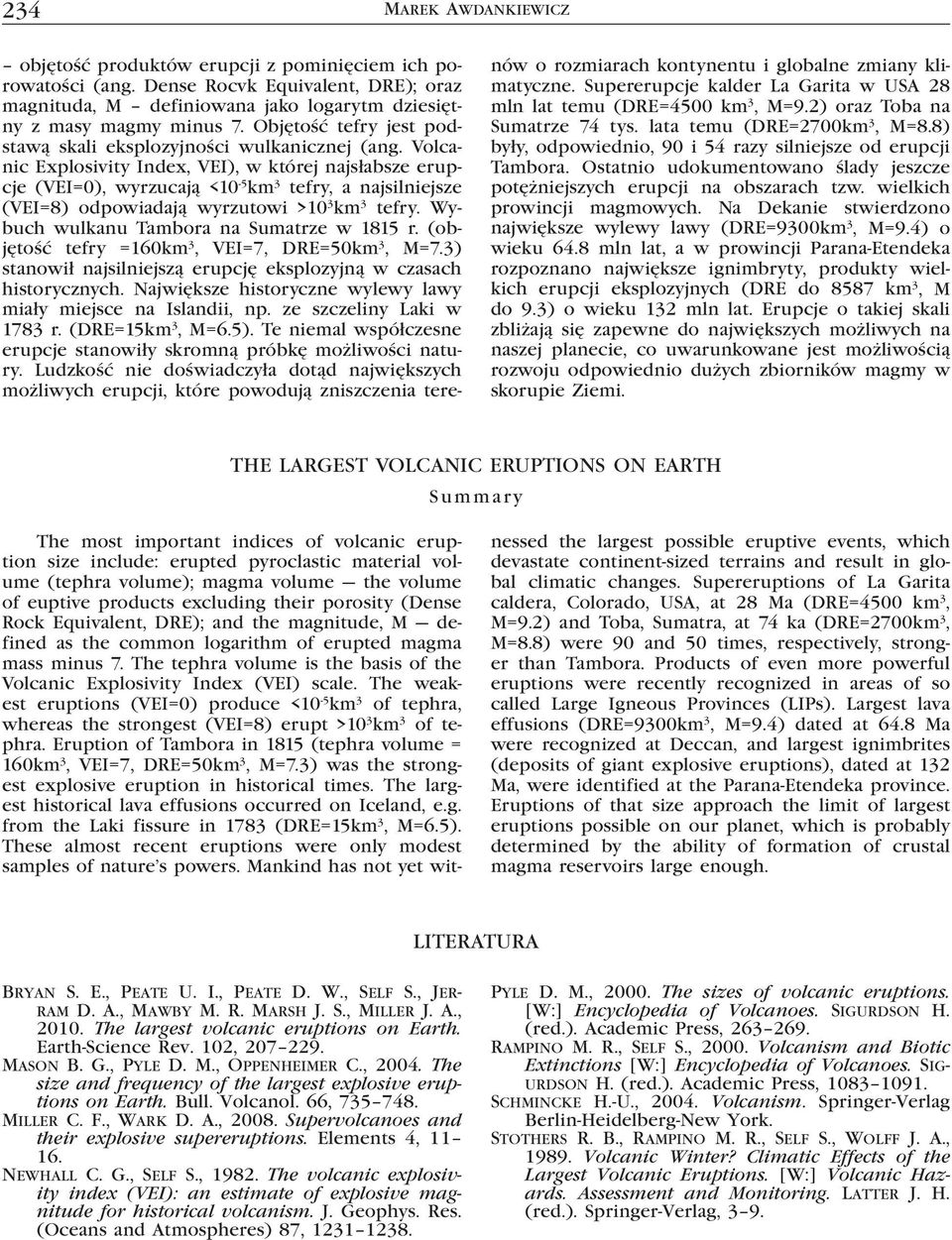 Volcanic Explosivity Index, VEI), w której najsłabsze erupcje (VEI=0), wyrzucają <10-5 km 3 tefry, a najsilniejsze (VEI=8) odpowiadają wyrzutowi >10 3 km 3 tefry.