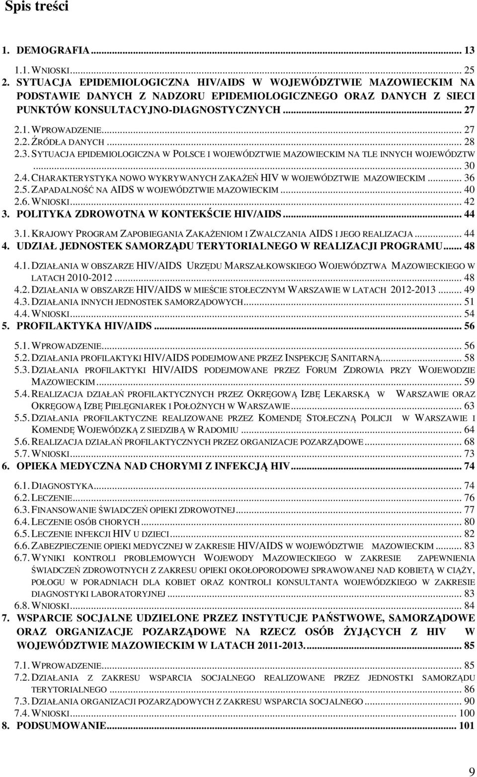.. 28 2.3. SYTUACJA EPIDEMIOLOGICZNA W POLSCE I WOJEWÓDZTWIE MAZOWIECKIM NA TLE INNYCH WOJEWÓDZTW... 30 2.4. CHARAKTERYSTYKA NOWO WYKRYWANYCH ZAKAŻEŃ HIV W WOJEWÓDZTWIE MAZOWIECKIM... 36 2.5.