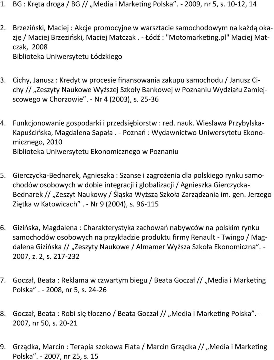 Cichy, Janusz : Kredyt w procesie finansowania zakupu samochodu / Janusz Cichy // Zeszyty Naukowe Wyższej Szkoły Bankowej w Poznaniu Wydziału Zamiejscowego w Chorzowie. - Nr 4 (2003), s. 25-36 4.