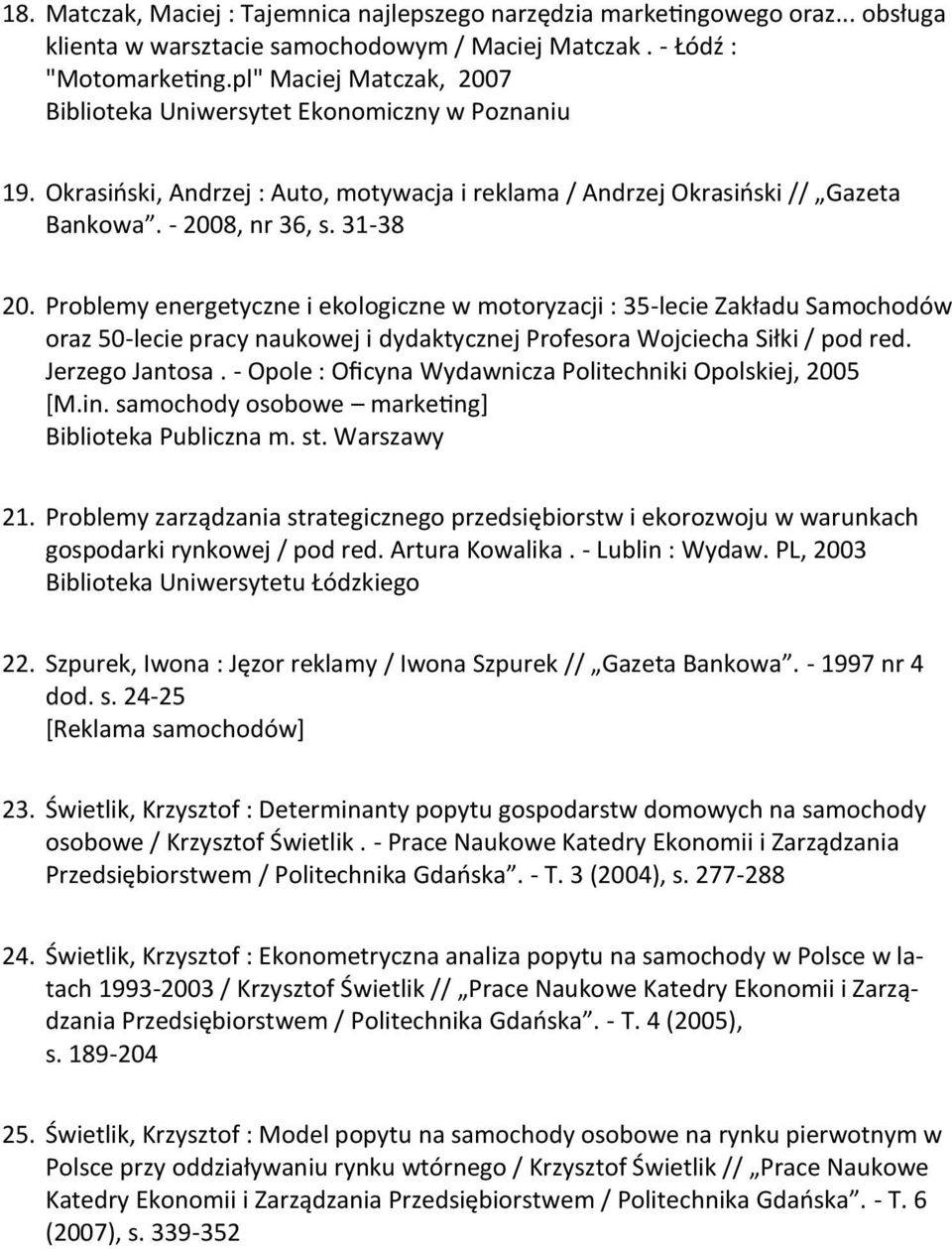 Problemy energetyczne i ekologiczne w motoryzacji : 35-lecie Zakładu Samochodów oraz 50-lecie pracy naukowej i dydaktycznej Profesora Wojciecha Siłki / pod red. Jerzego Jantosa.