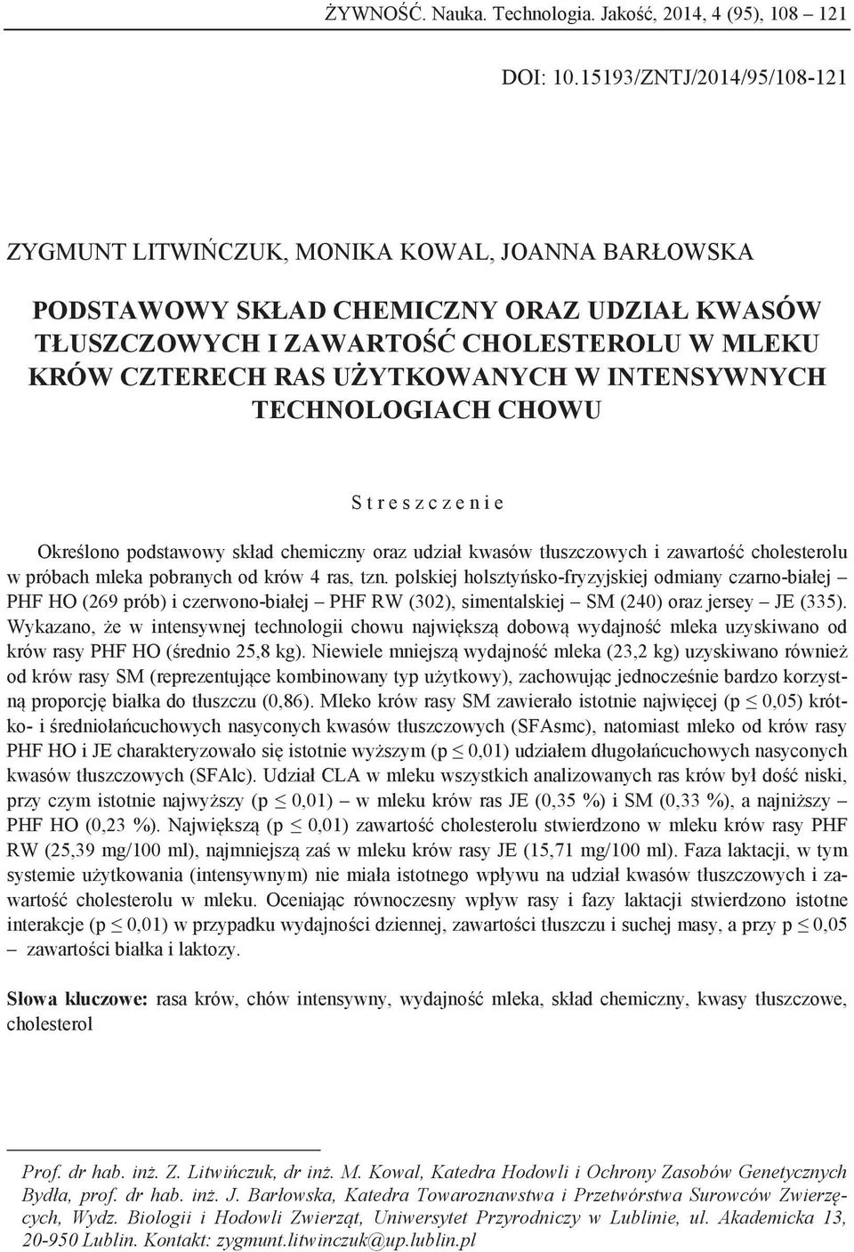 UŻYTKOWANYCH W INTENSYWNYCH TECHNOLOGIACH CHOWU S t r e s z c z e n i e Określono podstawowy skład chemiczny oraz udział kwasów tłuszczowych i zawartość cholesterolu w próbach mleka pobranych od krów