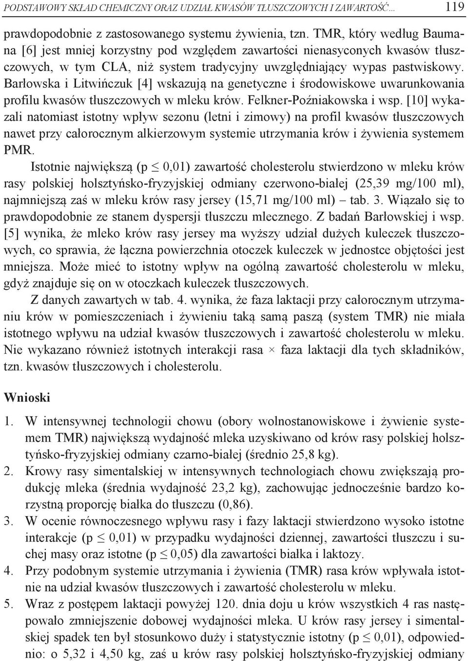 Barłowska i Litwińczuk [4] wskazują na genetyczne i środowiskowe uwarunkowania profilu kwasów tłuszczowych w mleku krów. Felkner-Poźniakowska i wsp.