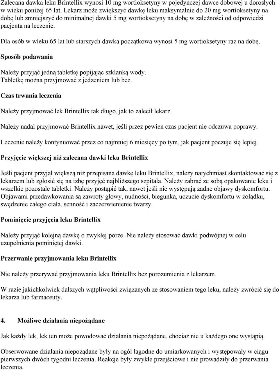 Dla osób w wieku 65 lat lub starszych dawka początkowa wynosi 5 mg wortioksetyny raz na dobę. Sposób podawania Należy przyjąć jedną tabletkę popijając szklanką wody.