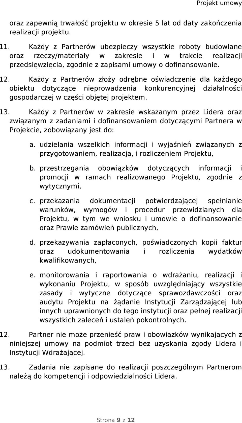 Każdy z Partnerów złoży odrębne oświadczenie dla każdego obiektu dotyczące nieprowadzenia konkurencyjnej działalności gospodarczej w części objętej projektem. 13.