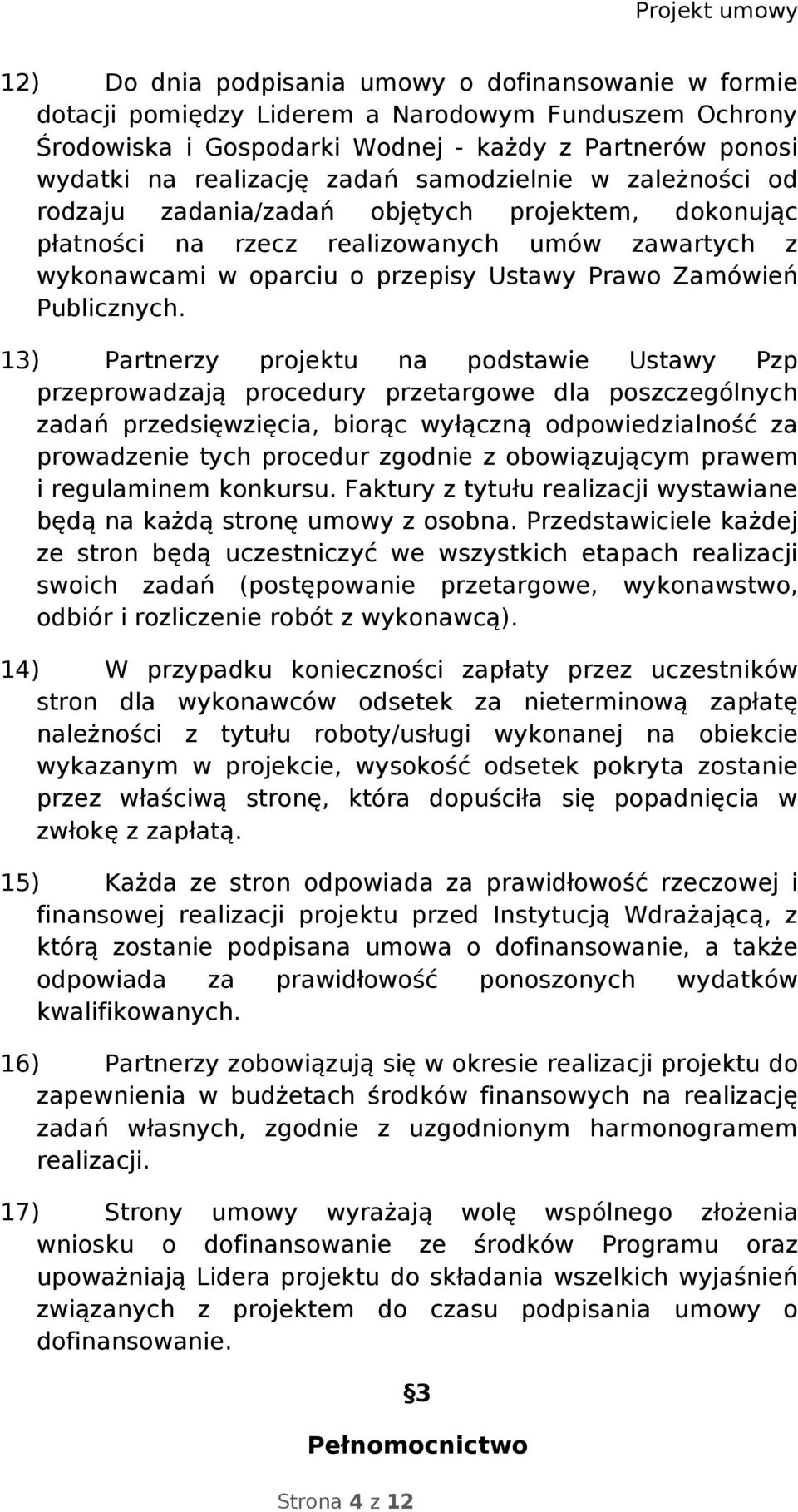 13) Partnerzy projektu na podstawie Ustawy Pzp przeprowadzają procedury przetargowe dla poszczególnych zadań przedsięwzięcia, biorąc wyłączną odpowiedzialność za prowadzenie tych procedur zgodnie z