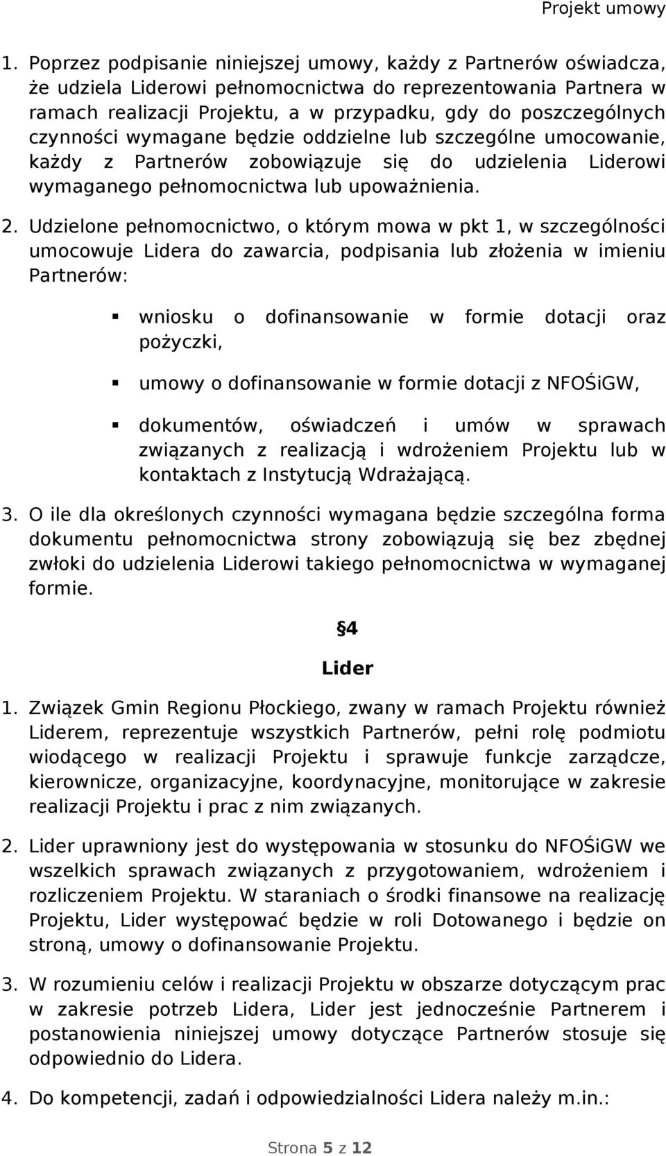 Udzielone pełnomocnictwo, o którym mowa w pkt 1, w szczególności umocowuje Lidera do zawarcia, podpisania lub złożenia w imieniu Partnerów: wniosku o dofinansowanie w formie dotacji oraz pożyczki,