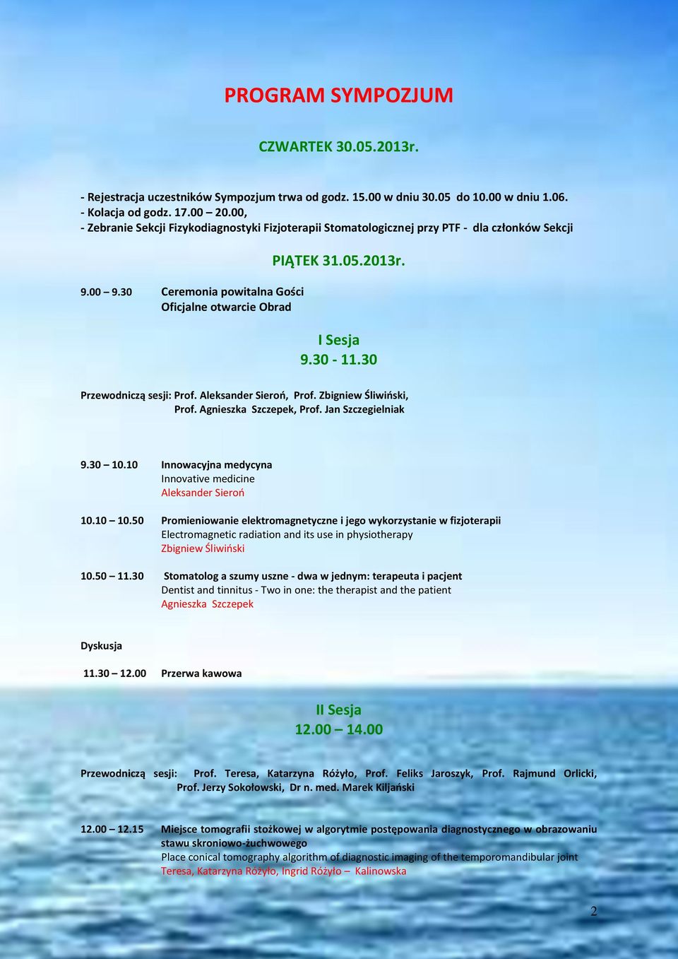 30 Przewodniczą sesji: Prof. Aleksander Sieroń, Prof. Zbigniew Śliwiński, Prof. Agnieszka Szczepek, Prof. Jan Szczegielniak 9.30 10.10 Innowacyjna medycyna Innovative medicine Aleksander Sieroń 10.