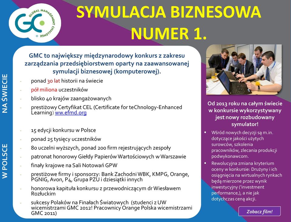 org - 15 edycji konkursu w Polsce - ponad 25 tysięcy uczestników - 80 uczelni wyższych, ponad 200 firm rejestrujących zespoły - patronat honorowy Giełdy Papierów Wartościowych w Warszawie - finały