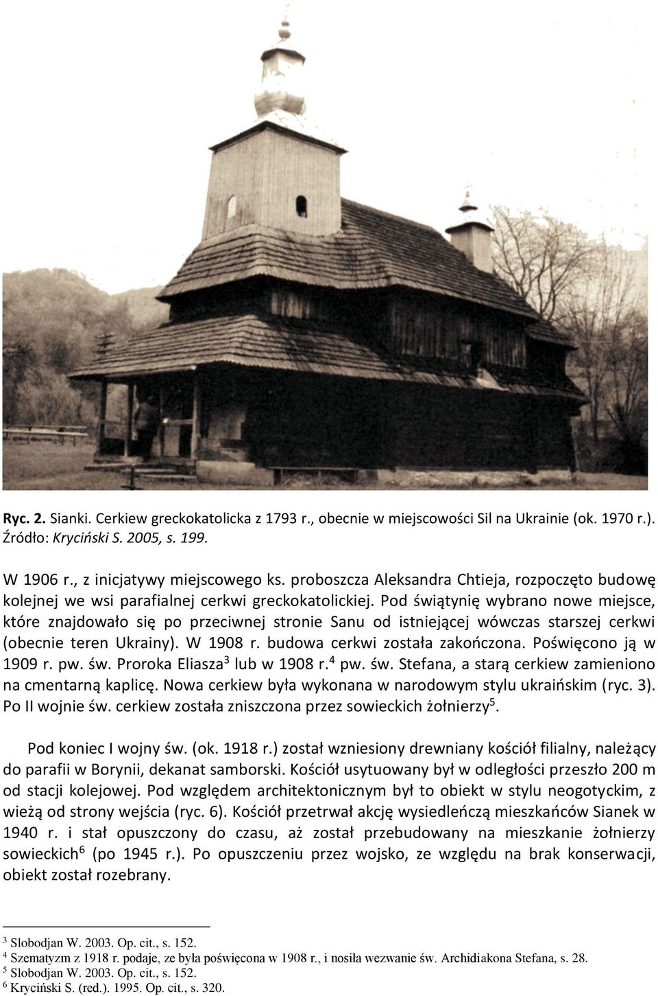 Pod świątynię wybrano nowe miejsce, które znajdowało się po przeciwnej stronie Sanu od istniejącej wówczas starszej cerkwi (obecnie teren Ukrainy). W 1908 r. budowa cerkwi została zakończona.