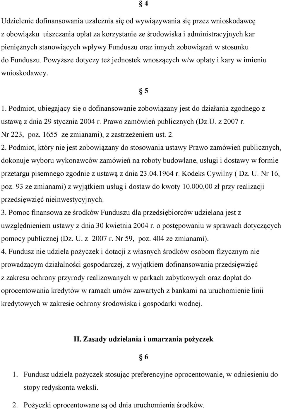 Podmiot, ubiegający się o dofinansowanie zobowiązany jest do działania zgodnego z ustawą z dnia 29 stycznia 2004 r. Prawo zamówień publicznych (Dz.U. z 2007 r. Nr 223, poz.