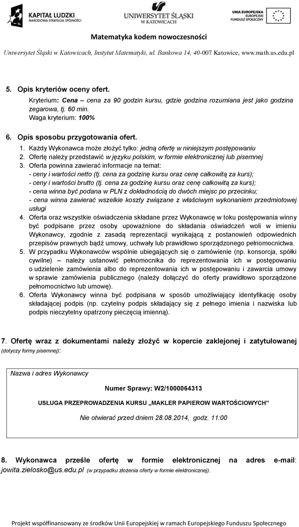 Ofertę należy przedstawić w języku polskim, w formie elektronicznej lub pisemnej 3. Oferta powinna zawierać informacje na temat: - ceny i wartości netto (tj.