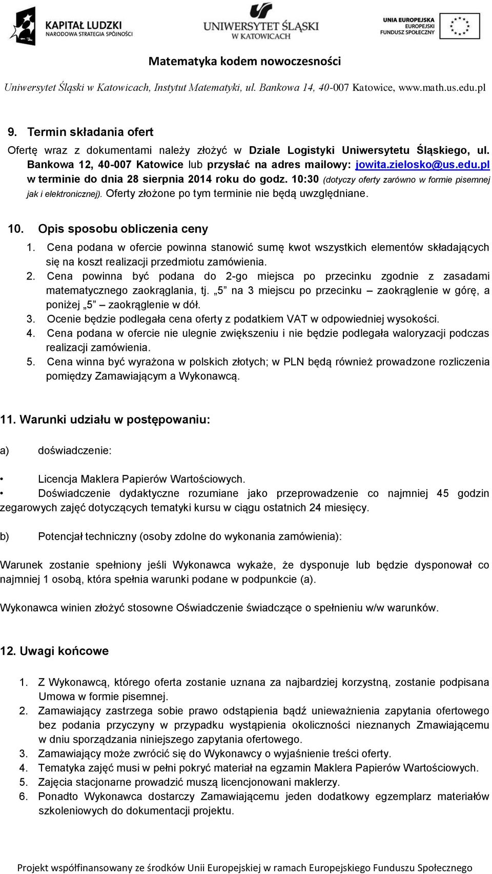 Cena podana w ofercie powinna stanowić sumę kwot wszystkich elementów składających się na koszt realizacji przedmiotu zamówienia. 2.