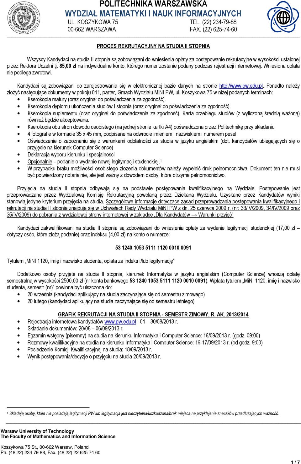 Kandydaci są zobowiązani do zarejestrowania się w elektronicznej bazie danych na stronie http://www.pw.edu.pl.