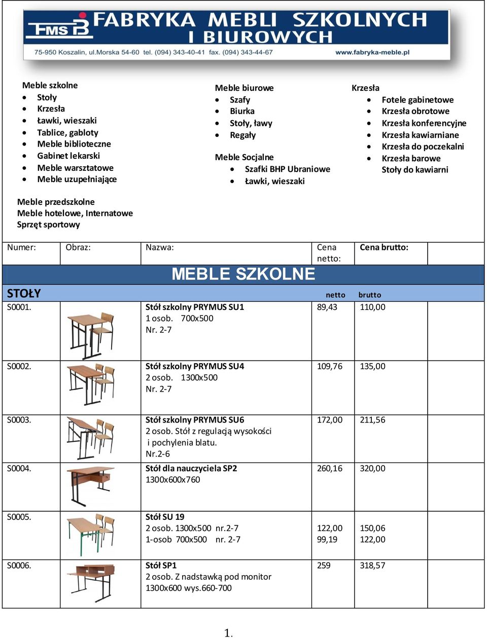 poczekalni Krzesła barowe Stoły do kawiarni Numer: Obraz: Nazwa: Cena netto: MEBLE SZKOLNE Cena brutto: STOŁY netto brutto S0001. Stół szkolny PRYMUS SU1 1 osob. 700x500 Nr. 2-7 89,43 110,00 S0002.