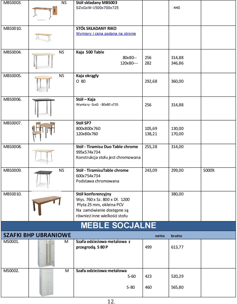 Stół - Tiramisu Duo Table chrome 995x574x734 Konstrukcja stołu jest chromowana 255,28 314,00 MBS0009. NS Stół - TiramisuTable chrome 600x754x734 Podstawa chromowana 243,09 299,00 S0009. MBS0010.