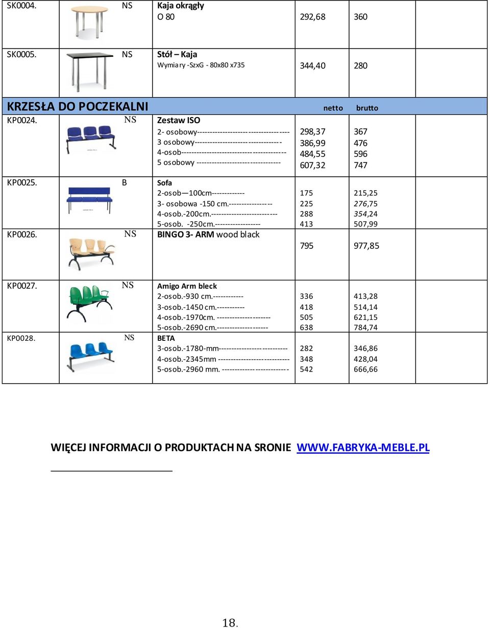 298,37 386,99 484,55 607,32 367 476 596 747 KP0025. KP0026. B NS Sofa 2-osob 100cm------------- 3- osobowa -150 cm.----------------- 4-osob.-200cm.-------------------------- 5-osob. -250cm.
