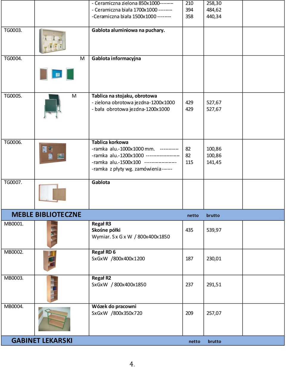 -1000x1000 mm. ----------- -ramka alu.-1200x1000 -------------------- -ramka alu.-1500x100 ------------------- -ramka z płyty wg. zamówienia ------ 82 82 115 100,86 100,86 141,45 TG0007.