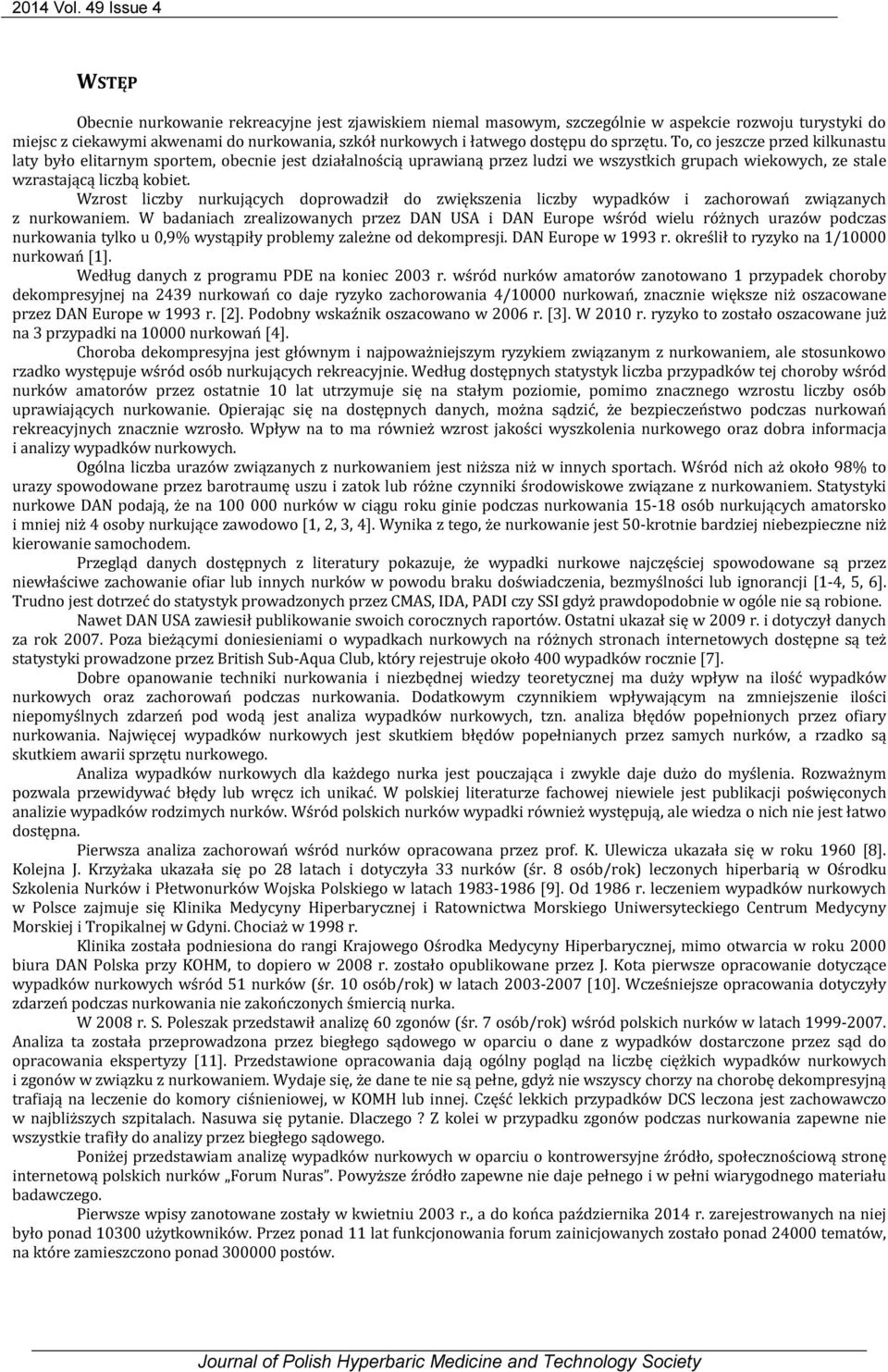 dostępu do sprzętu. To, co jeszcze przed kilkunastu laty było elitarnym sportem, obecnie jest działalnością uprawianą przez ludzi we wszystkich grupach wiekowych, ze stale wzrastającą liczbą kobiet.