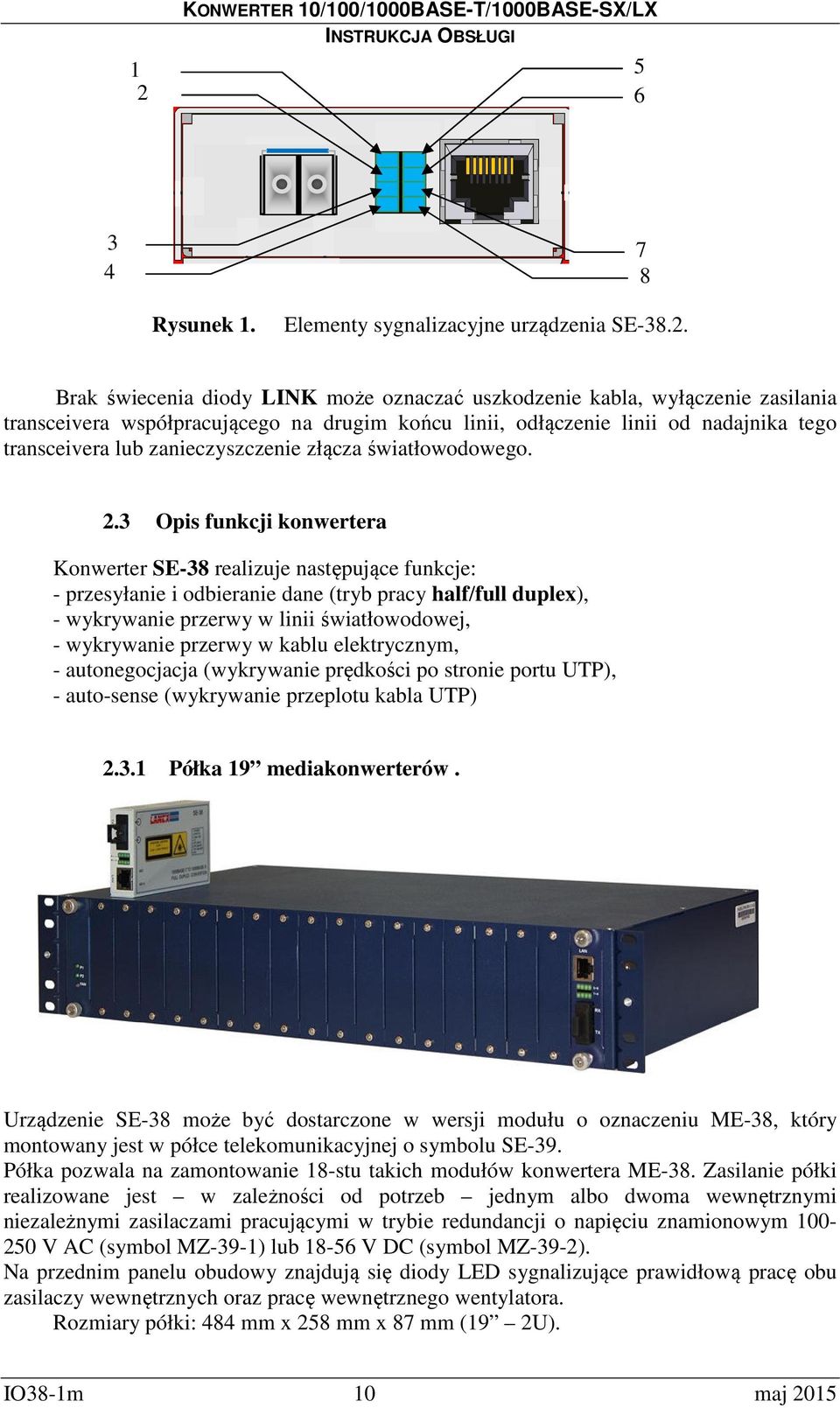 3 Opis funkcji konwertera Konwerter SE-38 realizuje następujące funkcje: - przesyłanie i odbieranie dane (tryb pracy half/full duplex), - wykrywanie przerwy w linii światłowodowej, - wykrywanie