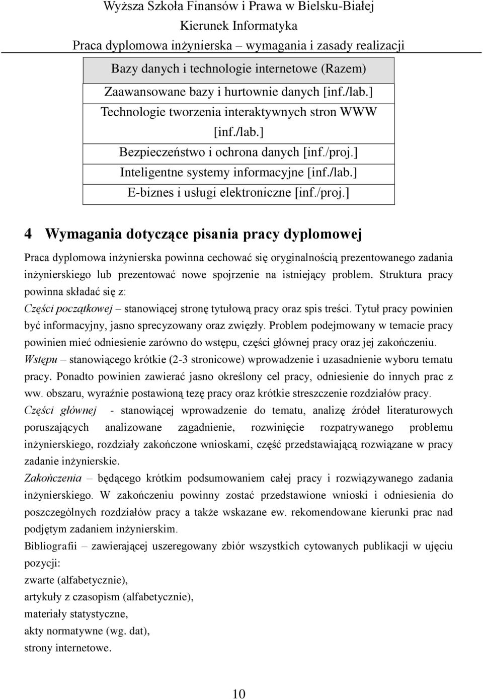 ] 4 Wymagania dotyczące pisania pracy dyplomowej Praca dyplomowa inżynierska powinna cechować się oryginalnością prezentowanego zadania inżynierskiego lub prezentować nowe spojrzenie na istniejący