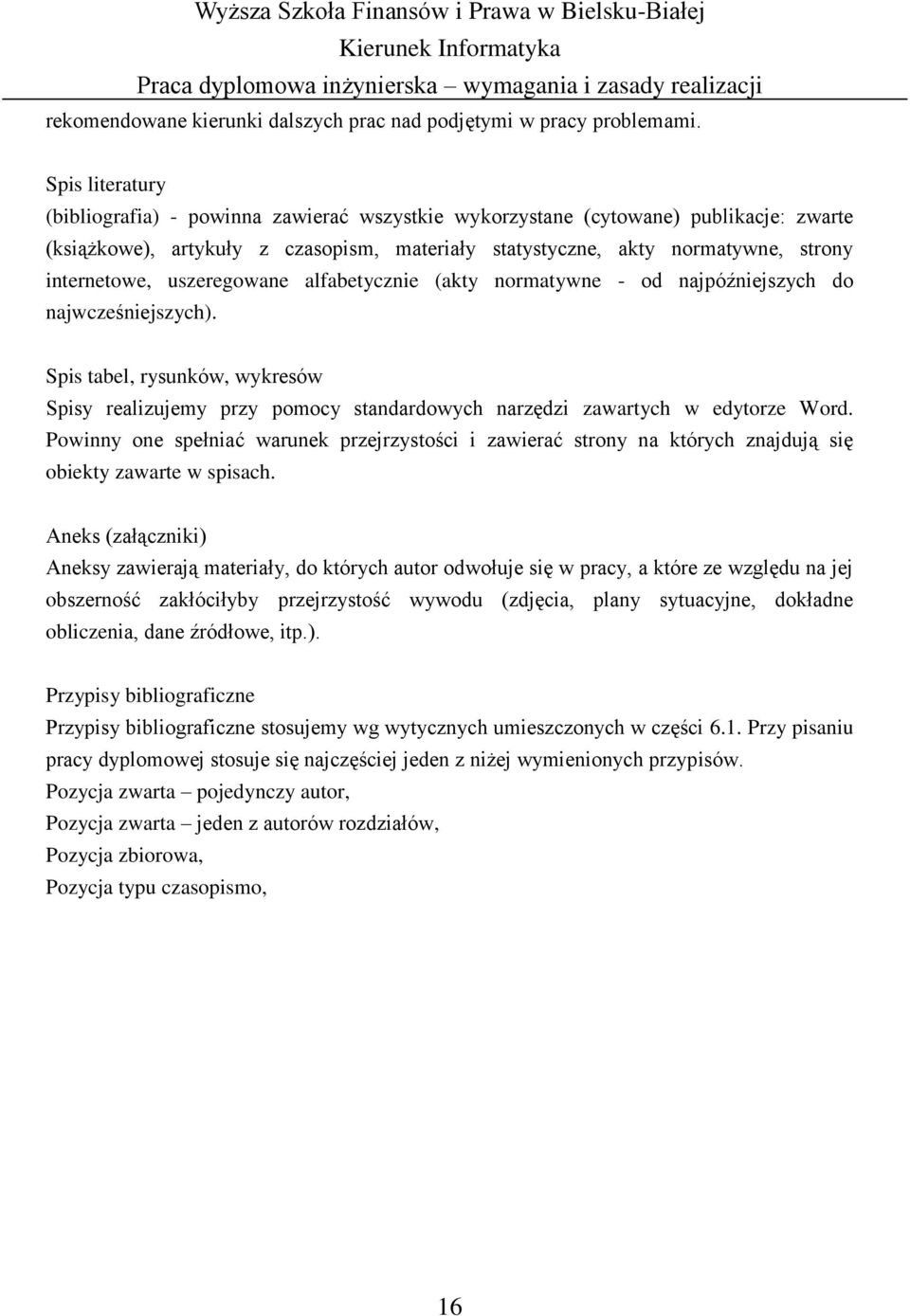 uszeregowane alfabetycznie (akty normatywne - od najpóźniejszych do najwcześniejszych). Spis tabel, rysunków, wykresów Spisy realizujemy przy pomocy standardowych narzędzi zawartych w edytorze Word.