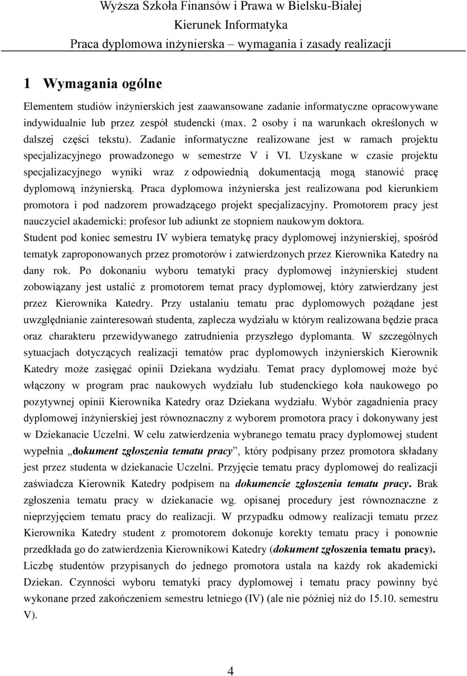Uzyskane w czasie projektu specjalizacyjnego wyniki wraz z odpowiednią dokumentacją mogą stanowić pracę dyplomową inżynierską.