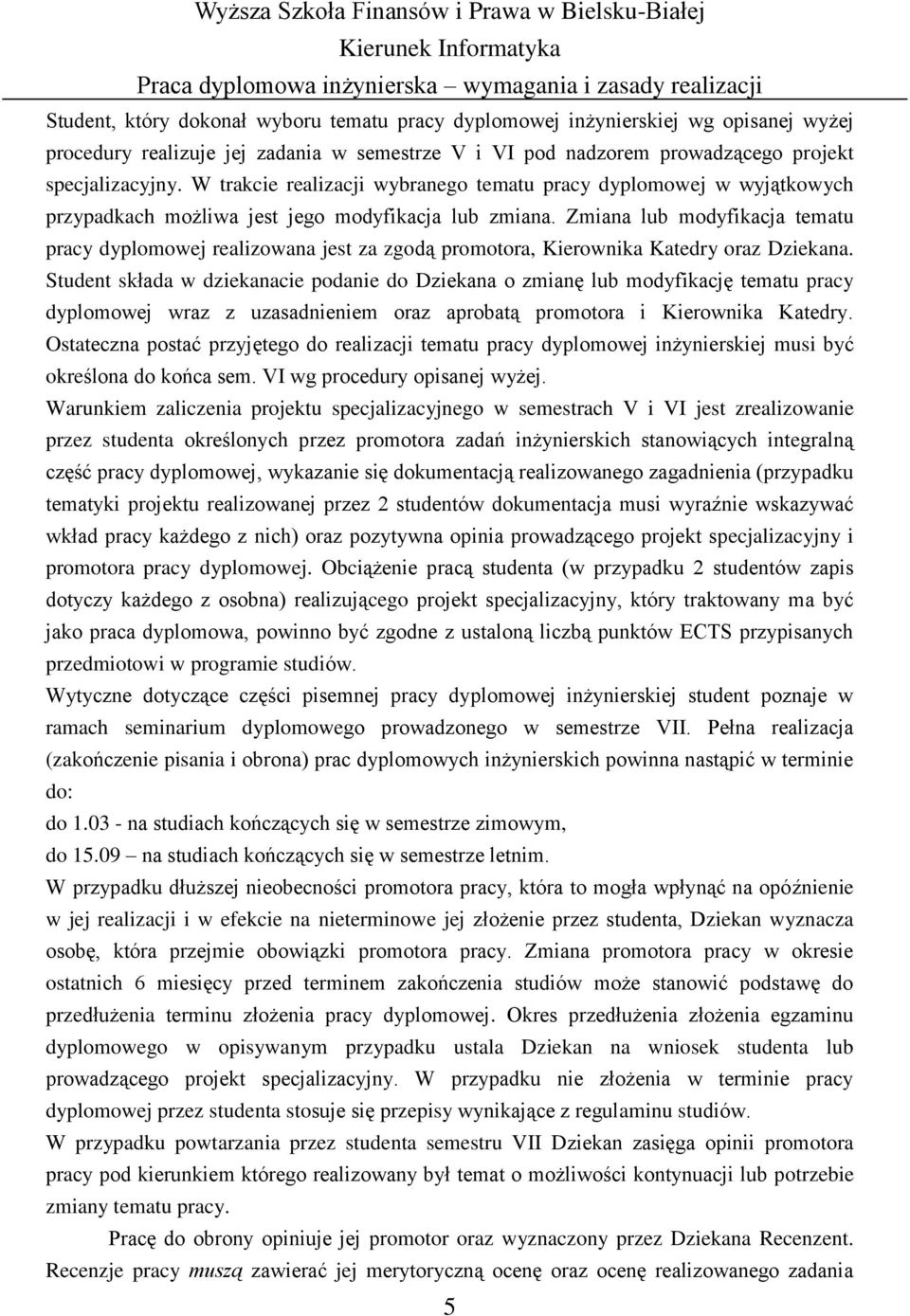 Zmiana lub modyfikacja tematu pracy dyplomowej realizowana jest za zgodą promotora, Kierownika Katedry oraz Dziekana.