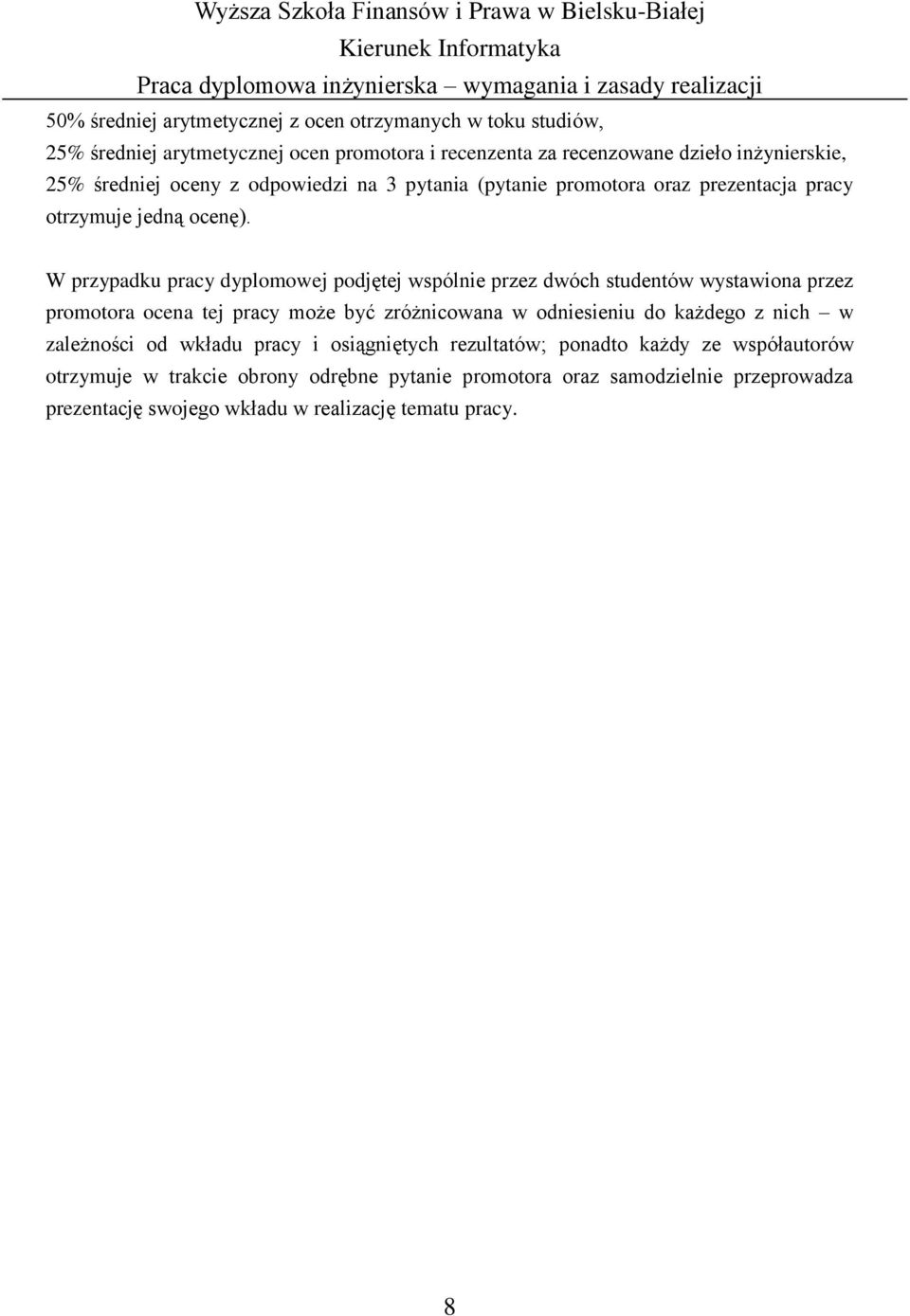 W przypadku pracy dyplomowej podjętej wspólnie przez dwóch studentów wystawiona przez promotora ocena tej pracy może być zróżnicowana w odniesieniu do każdego z