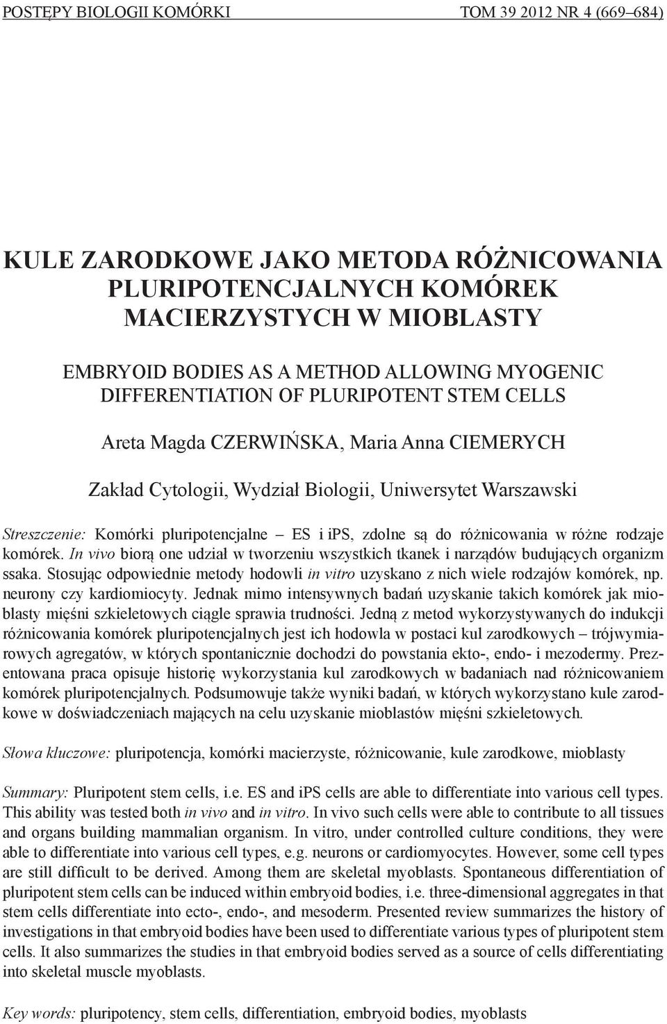 zdolne są do różnicowania w różne rodzaje komórek. In vivo biorą one udział w tworzeniu wszystkich tkanek i narządów budujących organizm ssaka.