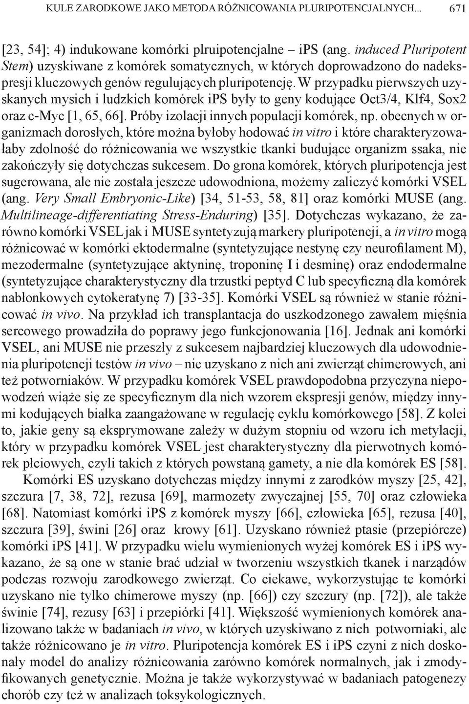 W przypadku pierwszych uzyskanych mysich i ludzkich komórek ips były to geny kodujące Oct3/4, Klf4, Sox2 oraz c-myc [1, 65, 66]. Próby izolacji innych populacji komórek, np.