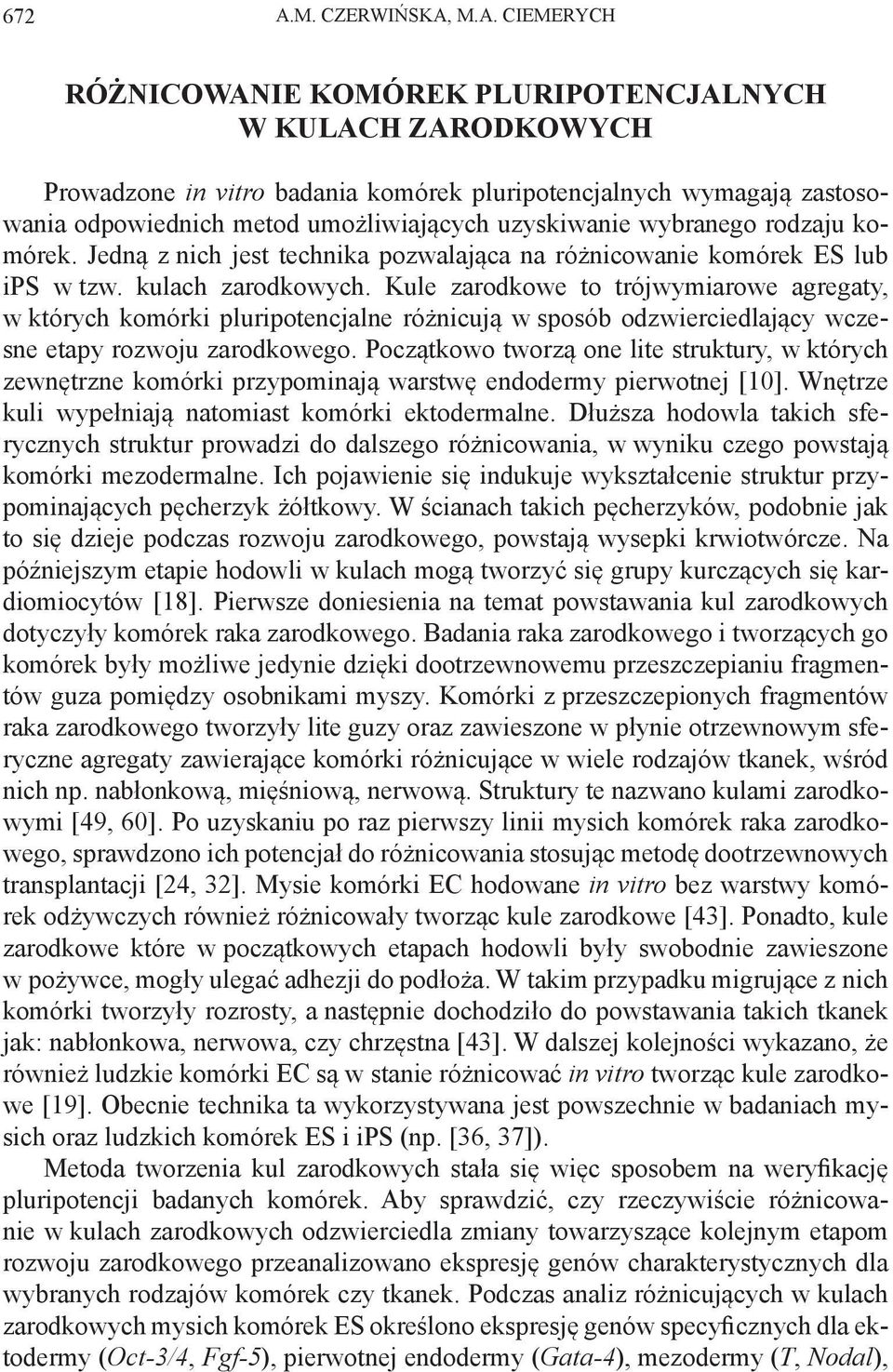 M.A. CIEMERYCH RÓŻNICOWANIE KOMÓREK PLURIPOTENCJALNYCH W KULACH ZARODKOWYCH Prowadzone in vitro badania komórek pluripotencjalnych wymagają zastosowania odpowiednich metod umożliwiających uzyskiwanie