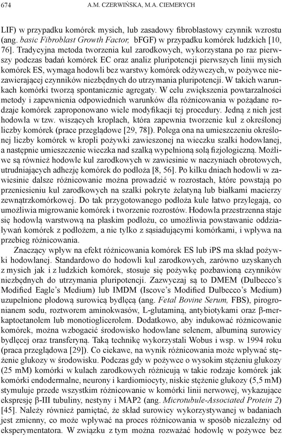 odżywczych, w pożywce niezawierającej czynników niezbędnych do utrzymania pluripotencji. W takich warunkach komórki tworzą spontanicznie agregaty.