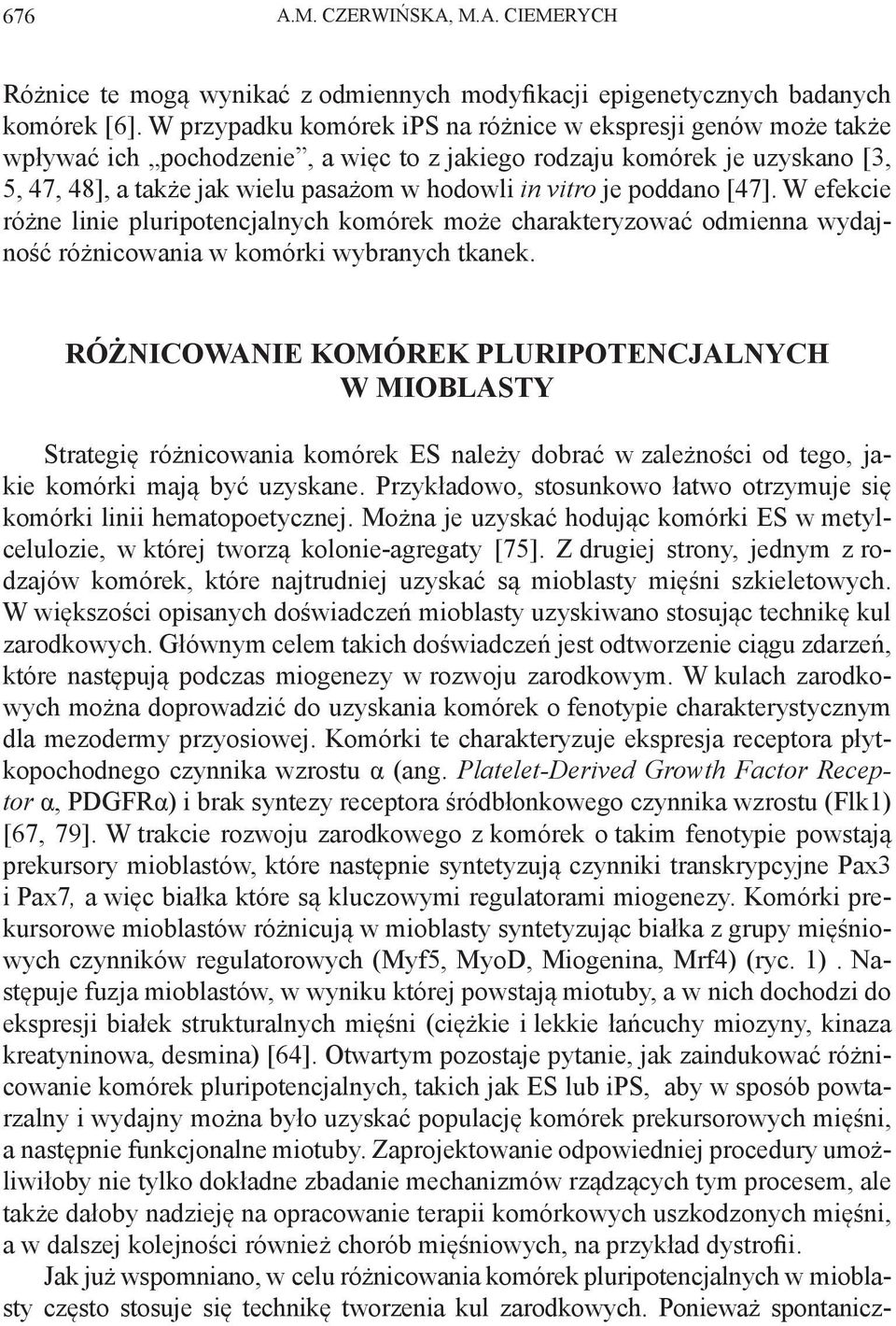 je poddano [47]. W efekcie różne linie pluripotencjalnych komórek może charakteryzować odmienna wydajność różnicowania w komórki wybranych tkanek.