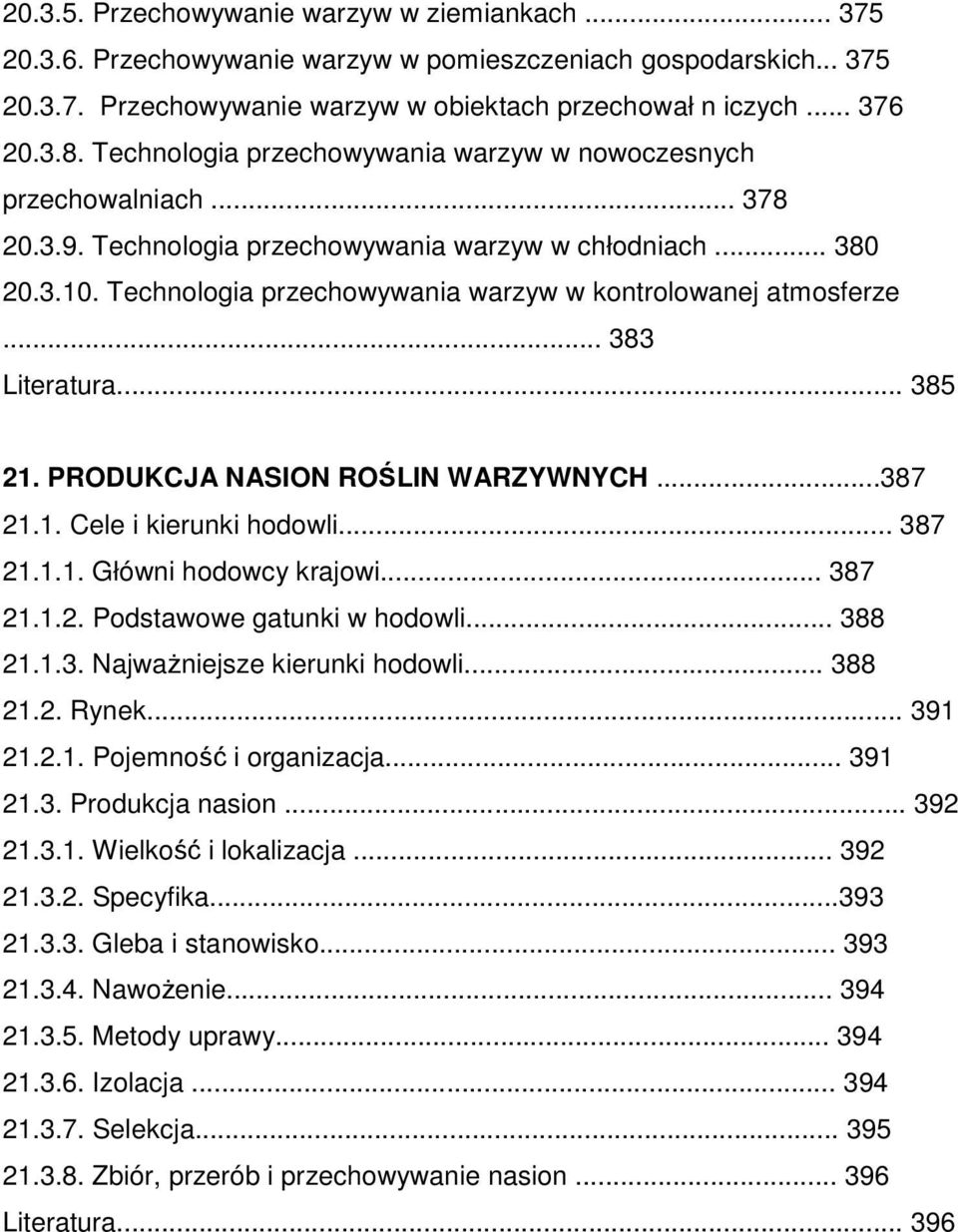 Technologia przechowywania warzyw w kontrolowanej atmosferze... 383 Literatura... 385 21. PRODUKCJA NASION ROŚLIN WARZYWNYCH...387 21.1. Cele i kierunki hodowli... 387 21.1.1. Główni hodowcy krajowi.