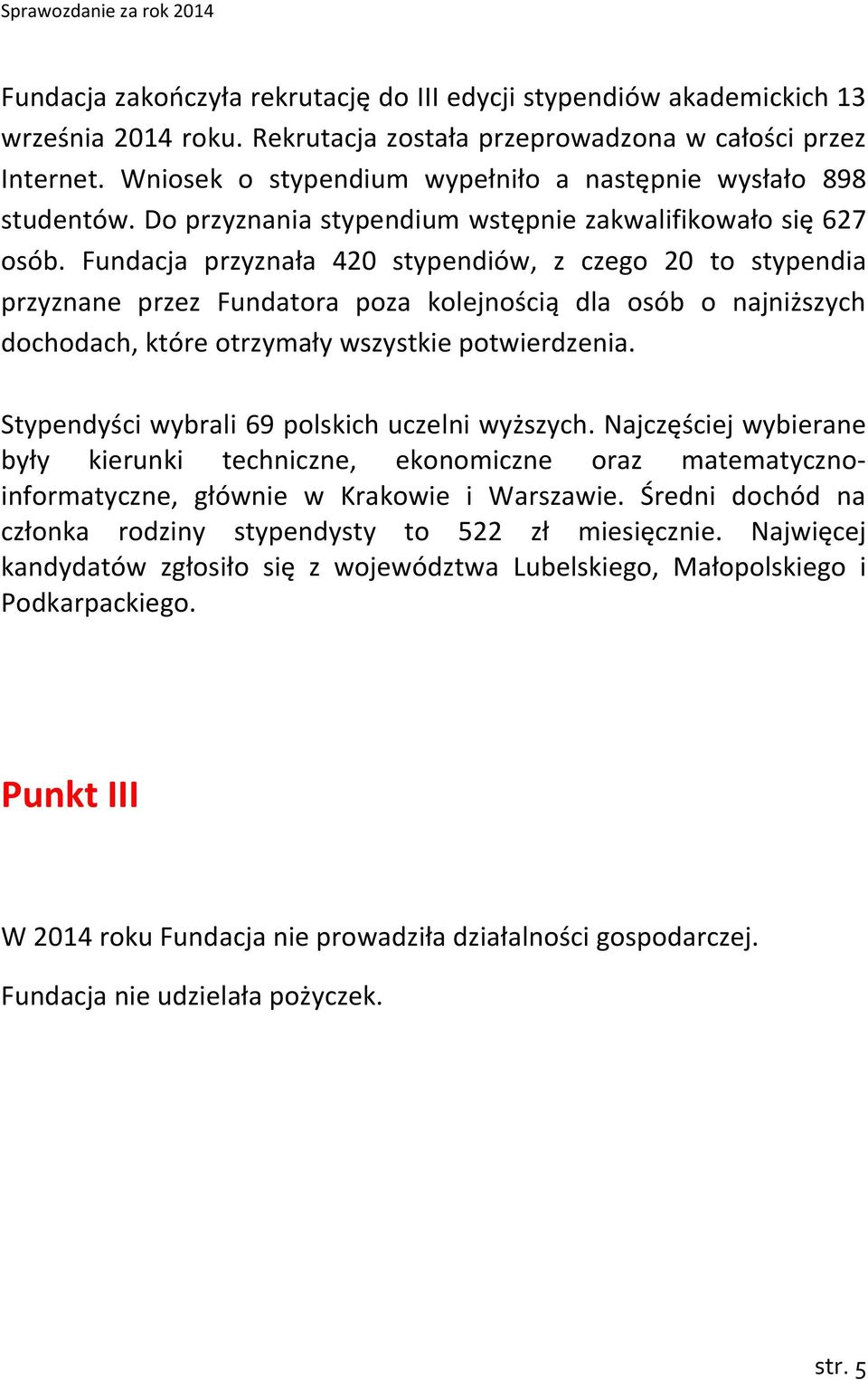 Fundacja przyznała 420 stypendiów, z czego 20 to stypendia przyznane przez Fundatora poza kolejnością dla osób o najniższych dochodach, które otrzymały wszystkie potwierdzenia.