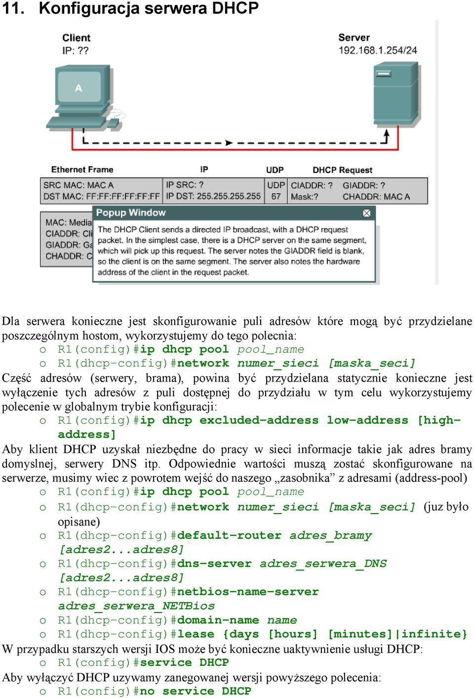 tym celu wykorzystujemy polecenie w globalnym trybie konfiguracji: o R1(config)#ip dhcp excluded-address low-address [highaddress] Aby klient DHCP uzyskał niezbędne do pracy w sieci informacje takie