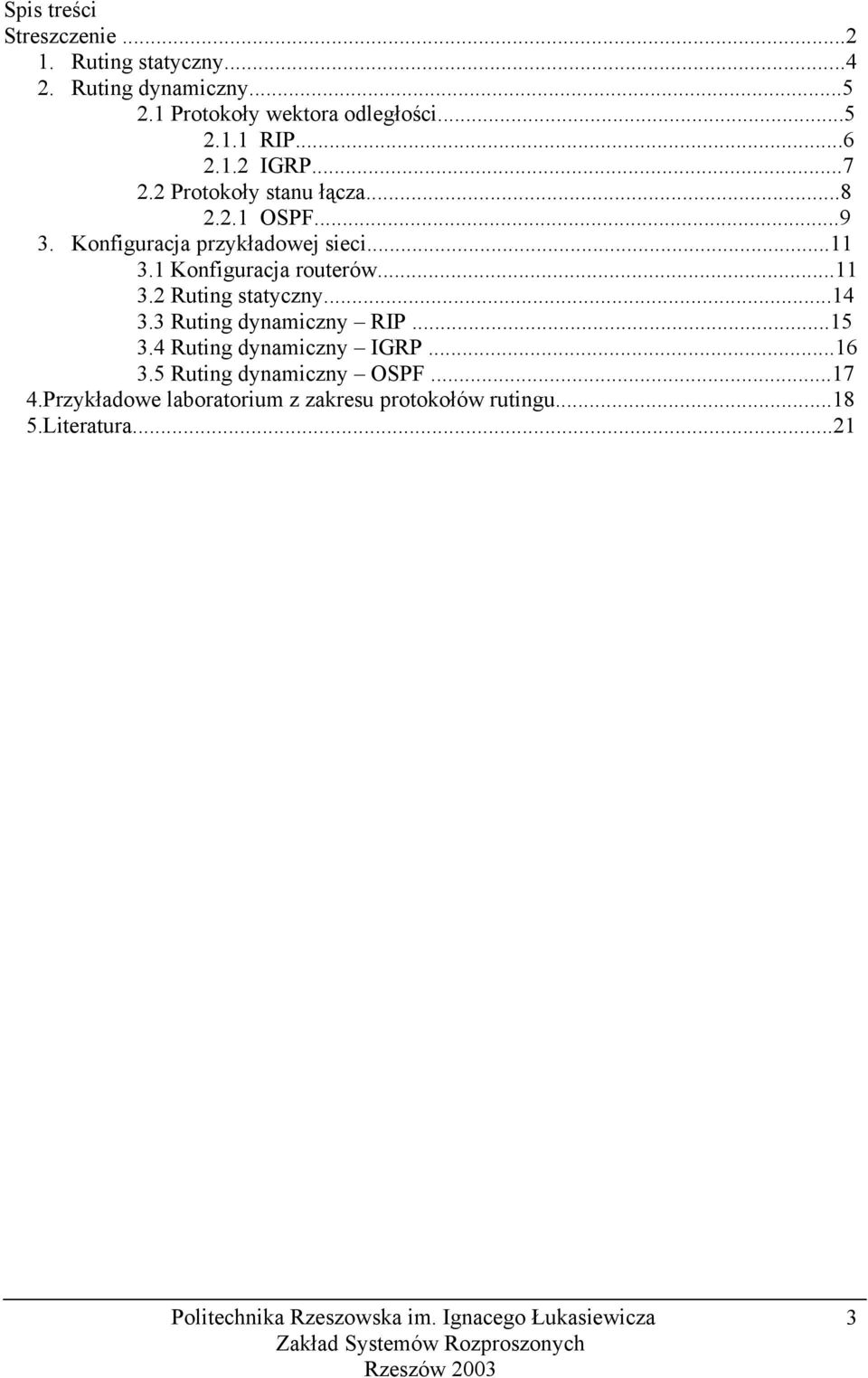 1 Konfiguracja routerów...11 3.2 Ruting statyczny...14 3.3 Ruting dynamiczny RIP...15 3.4 Ruting dynamiczny IGRP.